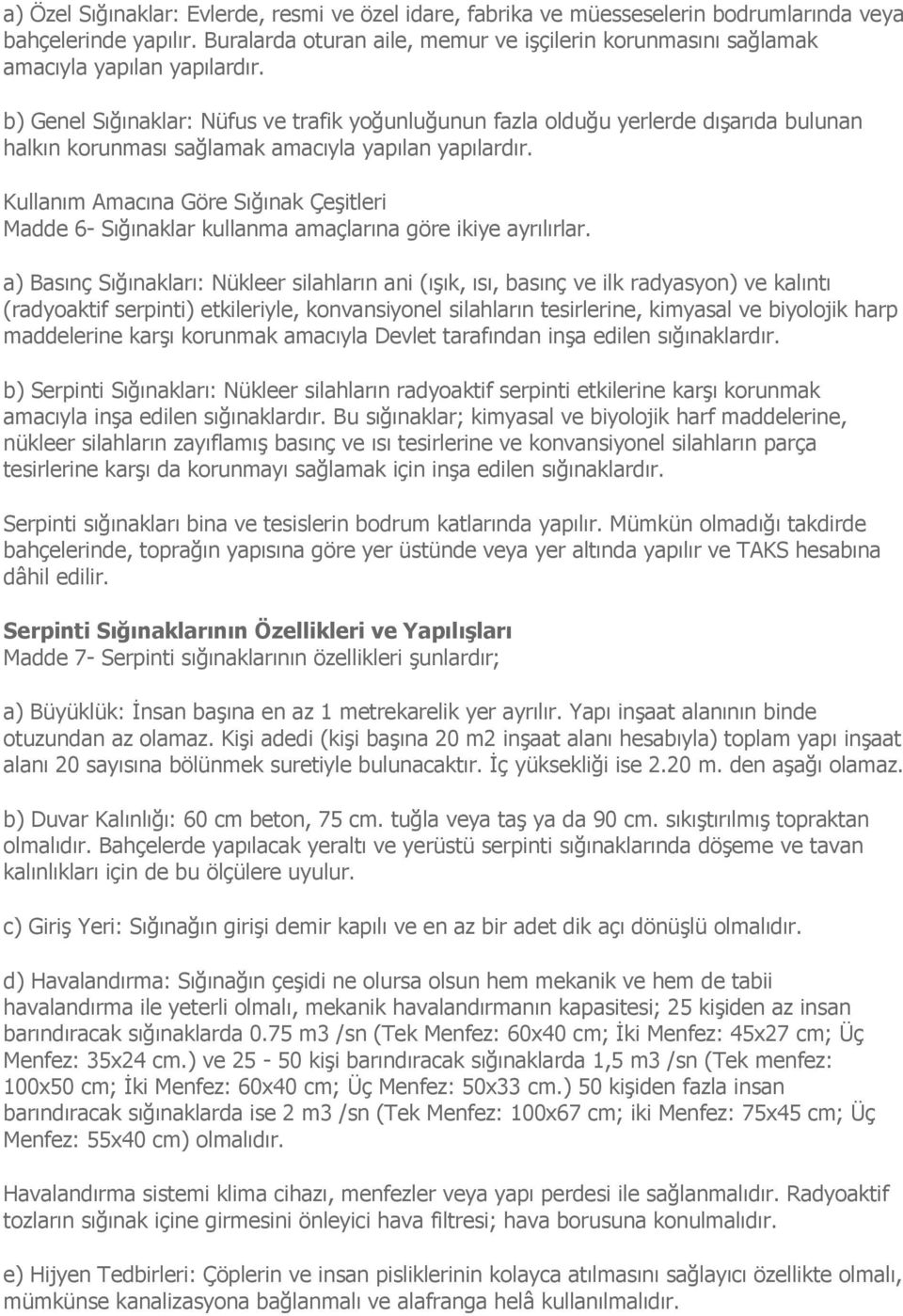 b) Genel Sığınaklar: Nüfus ve trafik yoğunluğunun fazla olduğu yerlerde dışarıda bulunan halkın korunması sağlamak amacıyla yapılan yapılardır.