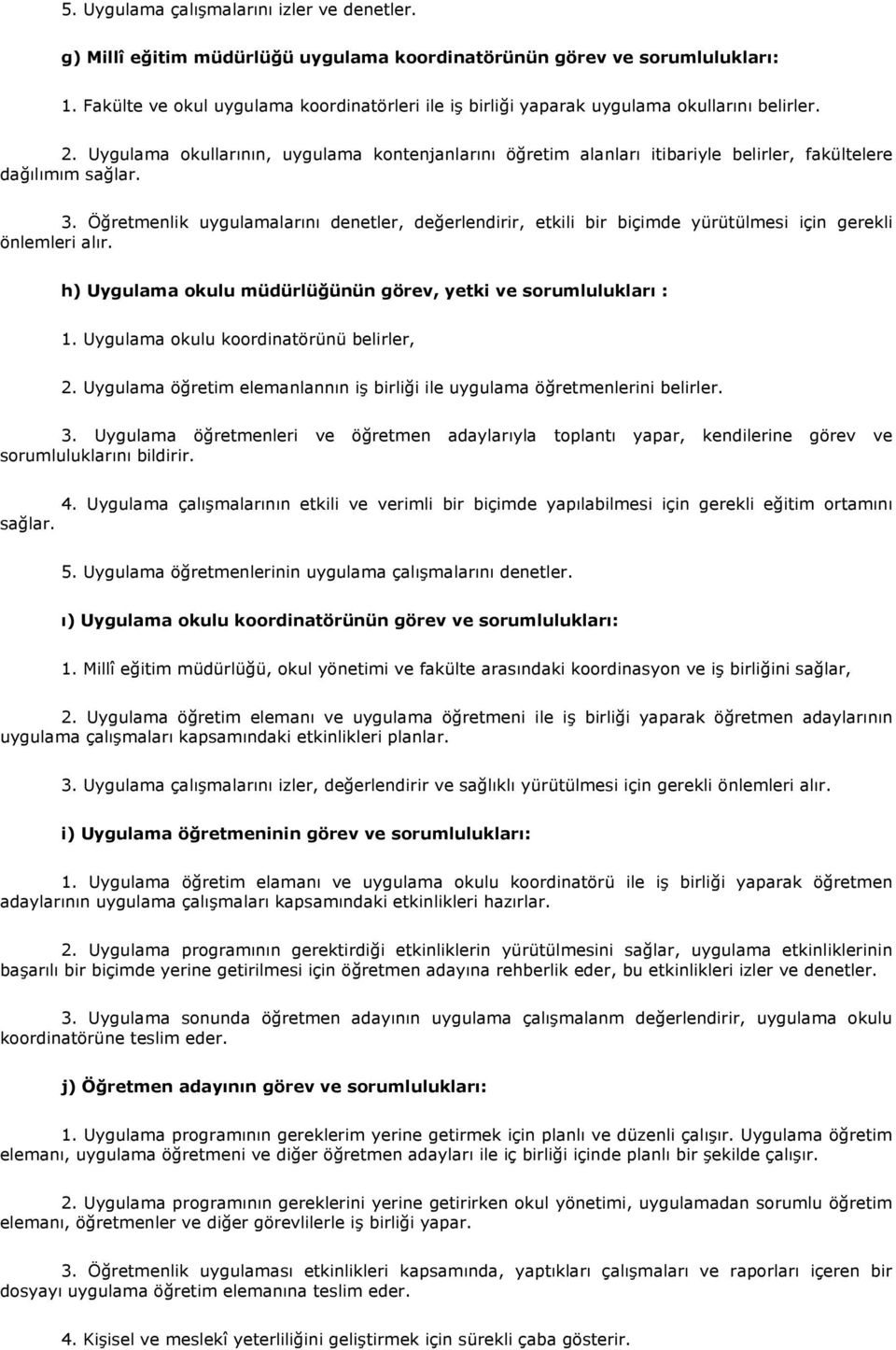 Uygulama okullarının, uygulama kontenjanlarını öğretim alanları itibariyle belirler, fakültelere dağılımım sağlar. 3.