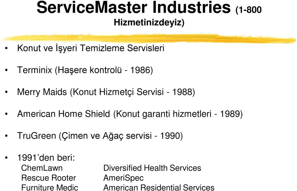 (Konut garanti hizmetleri - 1989) TruGreen (Çimen ve Ağaç servisi - 1990) 1991 den beri: