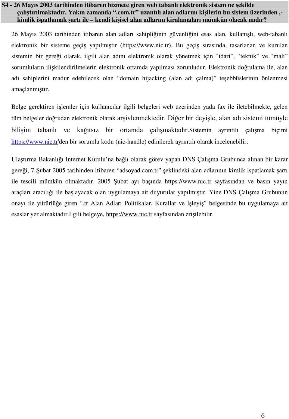 26 Mayıs 2003 tarihinden itibaren alan adları sahipliinin güvenliini esas alan, kullanılı, web-tabanlı elektronik bir sisteme geçi yapılmıtır (https://www.nic.tr).