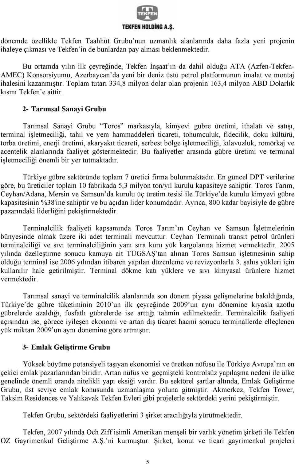 Toplam tutarı 334,8 milyon dolar olan projenin 163,4 milyon ABD Dolarlık kısmı Tekfen e aittir.