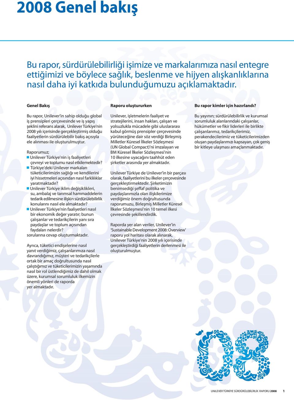 Genel Bakýþ Bu rapor, Unilever'in sahip olduðu global iþ prensipleri çerçevesinde ve iþ yapýþ þeklini referans alarak, Unilever Türkiye'nin 2008 yýlý içerisinde gerçekleþtirmiþ olduðu faaliyetlerin