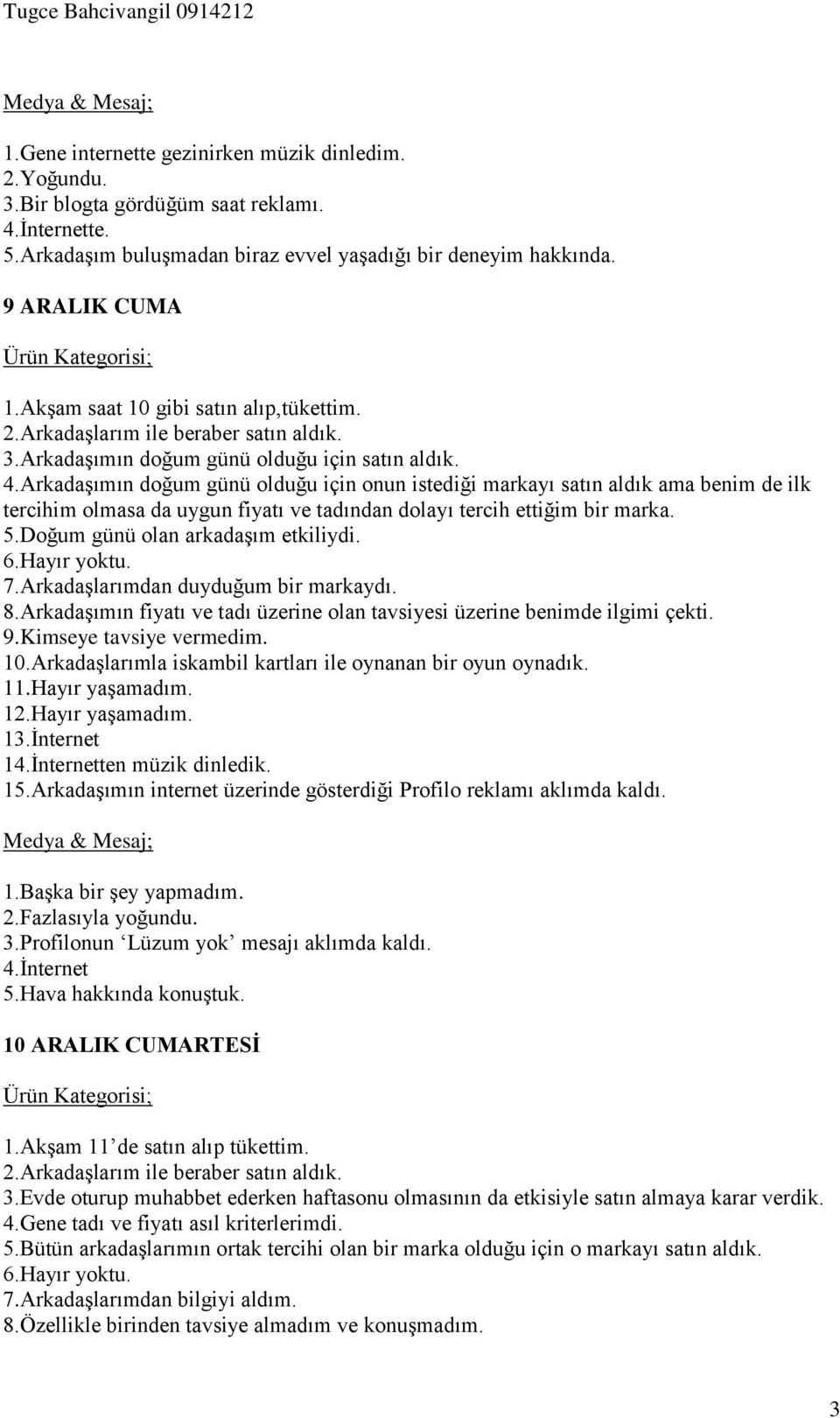 Arkadaşımın doğum günü olduğu için onun istediği markayı satın aldık ama benim de ilk tercihim olmasa da uygun fiyatı ve tadından dolayı tercih ettiğim bir marka. 5.