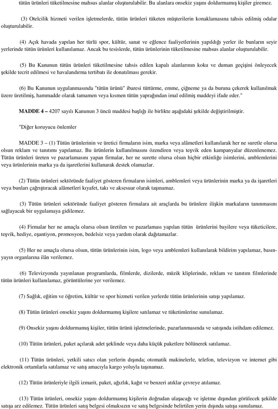 (4) Açık havada yapılan her türlü spor, kültür, sanat ve eğlence faaliyetlerinin yapıldığı yerler ile bunların seyir yerlerinde tütün ürünleri kullanılamaz.