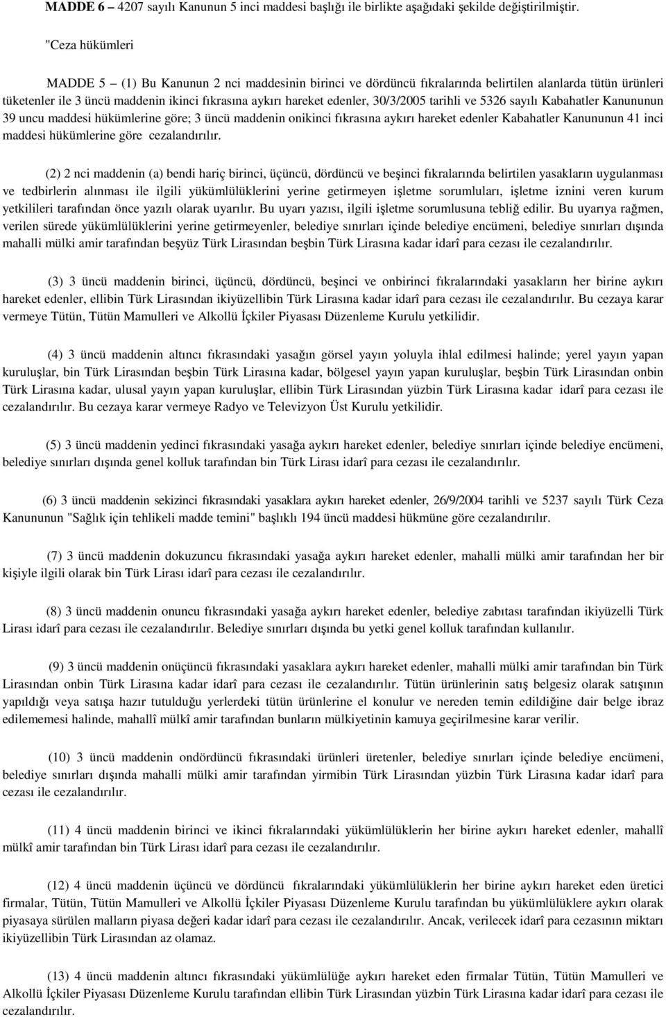 30/3/2005 tarihli ve 5326 sayılı Kabahatler Kanununun 39 uncu maddesi hükümlerine göre; 3 üncü maddenin onikinci fıkrasına aykırı hareket edenler Kabahatler Kanununun 41 inci maddesi hükümlerine göre