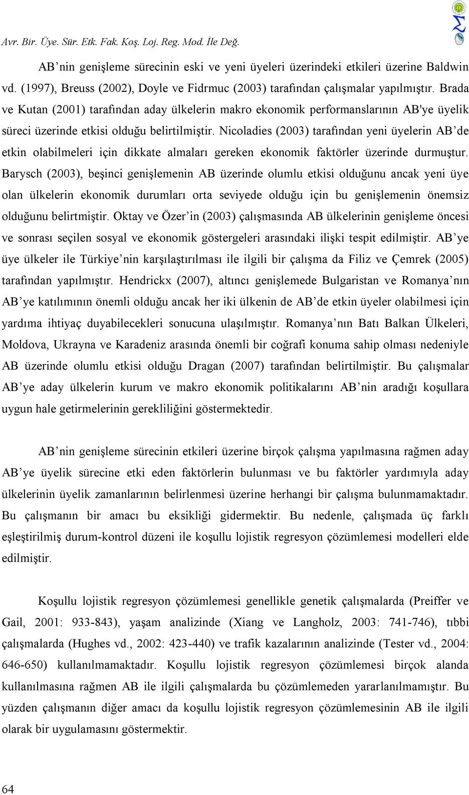 Brada ve Kutan (2001) tarafından aday ülkelern makro ekonomk performanslarının AB'ye üyelk sürec üzernde etks olduğu belrtlmştr.