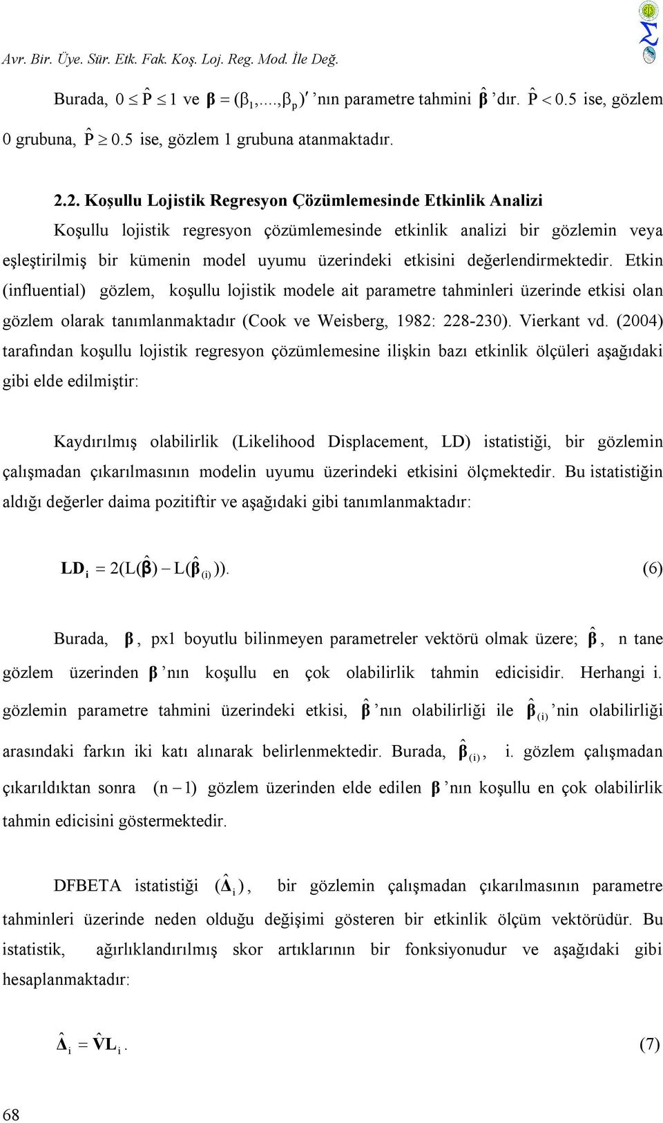 Etkn (nfluental) gözlem, koşullu lojstk modele at parametre tahmnler üzernde etks olan gözlem olarak tanımlanmaktadır (Cook ve Wesberg, 1982: 228-230). Verkant vd.