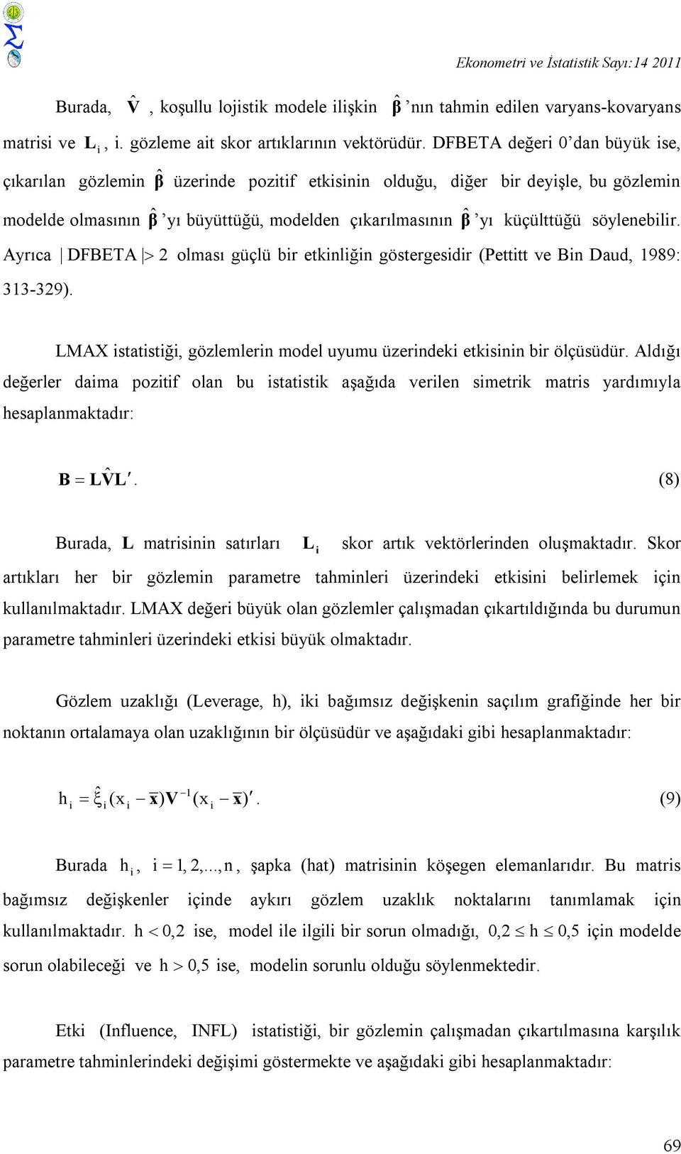 Ayrıca DFBETA 2 olması güçlü br etknlğn göstergesdr (Petttt ve Bn Daud, 1989: 313-329). LMAX statstğ, gözlemlern model uyumu üzerndek etksnn br ölçüsüdür.