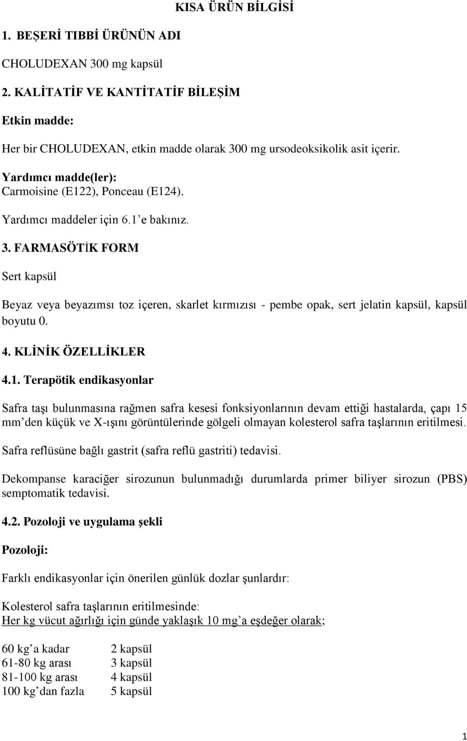 FARMASÖTİK FORM Sert kapsül Beyaz veya beyazımsı toz içeren, skarlet kırmızısı - pembe opak, sert jelatin kapsül, kapsül boyutu 0. 4. KLİNİK ÖZELLİKLER 4.