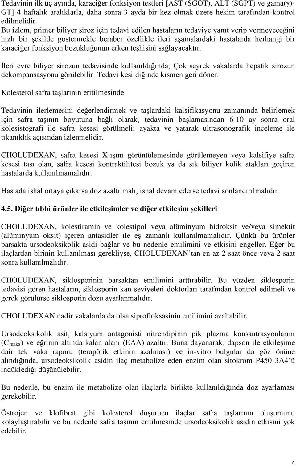 fonksiyon bozukluğunun erken teşhisini sağlayacaktır. İleri evre biliyer sirozun tedavisinde kullanıldığında; Çok seyrek vakalarda hepatik sirozun dekompansasyonu görülebilir.