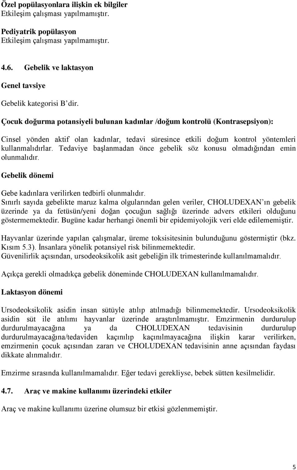 Tedaviye başlanmadan önce gebelik söz konusu olmadığından emin olunmalıdır. Gebelik dönemi Gebe kadınlara verilirken tedbirli olunmalıdır.