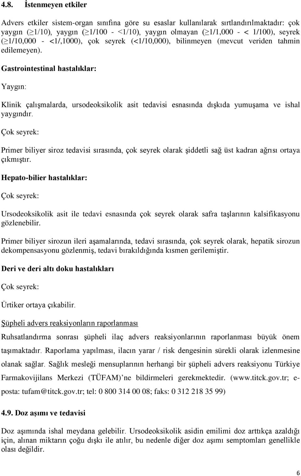 Gastrointestinal hastalıklar: Yaygın: Klinik çalışmalarda, ursodeoksikolik asit tedavisi esnasında dışkıda yumuşama ve ishal yaygındır.