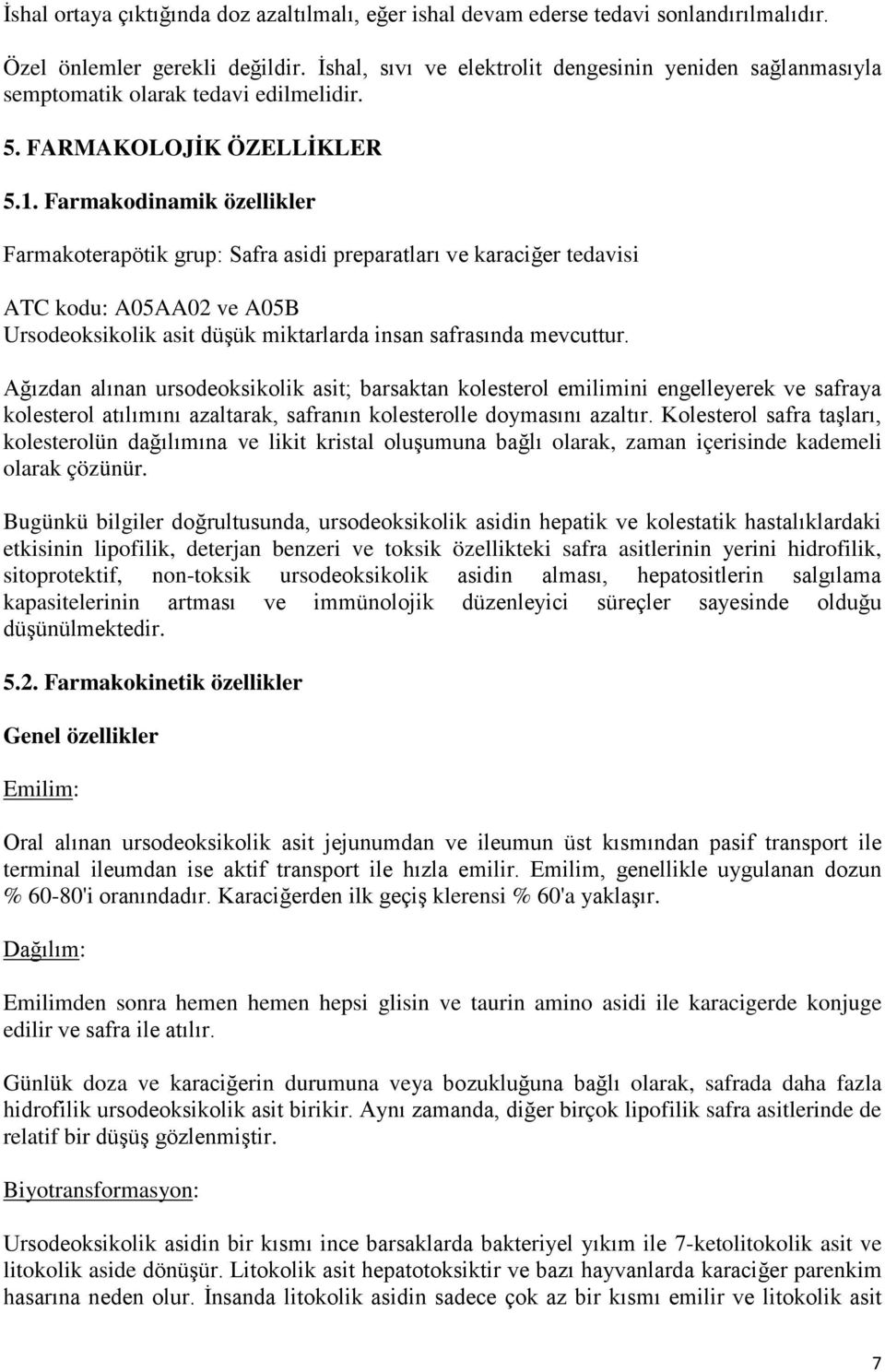 . Farmakodinamik özellikler Farmakoterapötik grup: Safra asidi preparatları ve karaciğer tedavisi ATC kodu: A05AA0 ve A05B Ursodeoksikolik asit düşük miktarlarda insan safrasında mevcuttur.