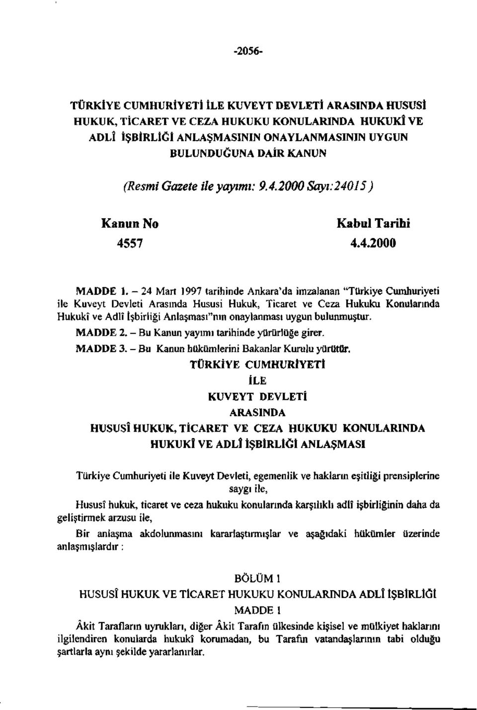 - 24 Mart 1997 tarihinde Ankara'da imzalanan "Türkiye Cumhuriyeti ile Kuveyt Devleti Arasında Hususi Hukuk, Ticaret ve Ceza Hukuku Konularında Hukukî ve Adlî İşbirliği Anlaşması"nın onaylanması uygun