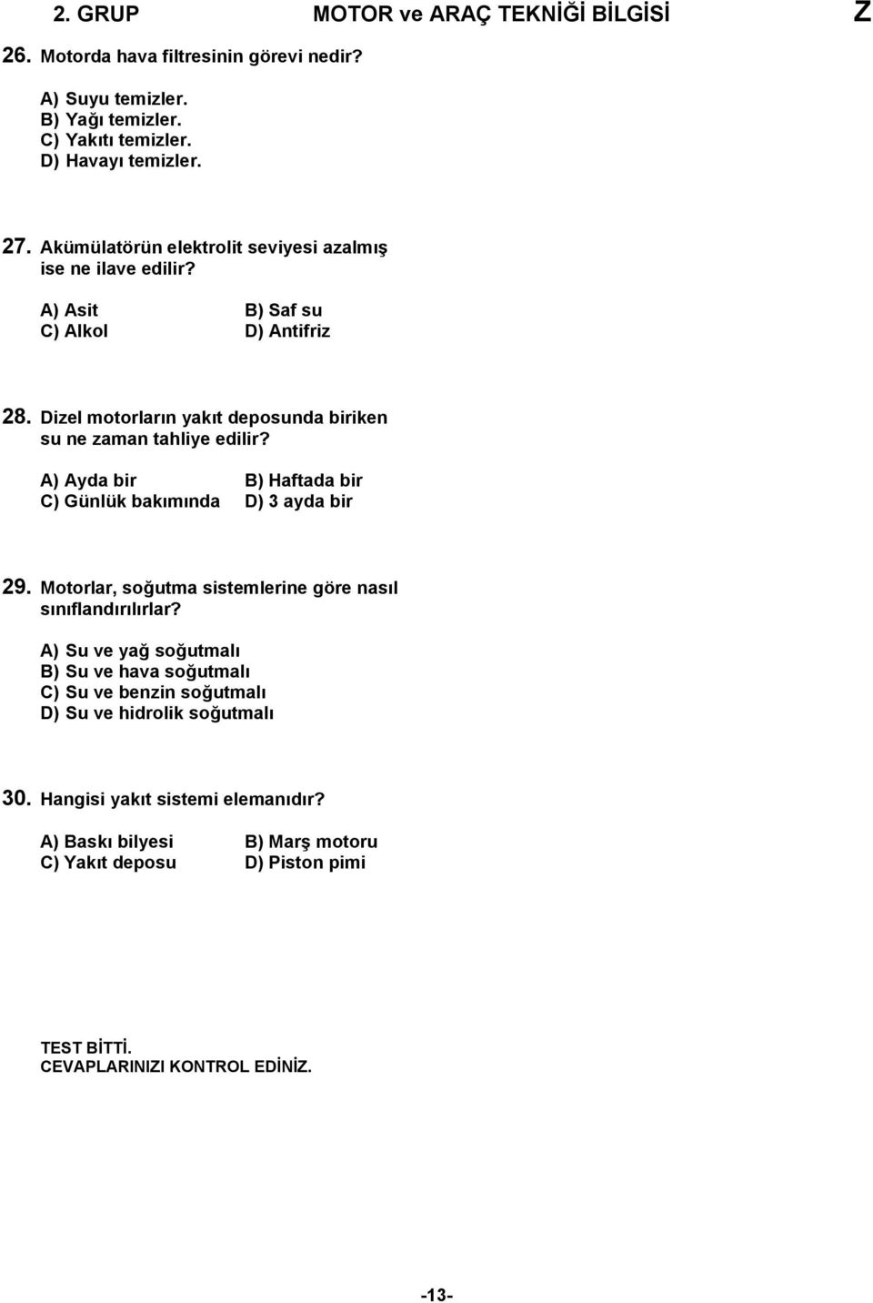 A) Ayda bir B) Haftada bir C) Günlük bakımında D) 3 ayda bir 29. Motorlar, soğutma sistemlerine göre nasıl sınıflandırılırlar?