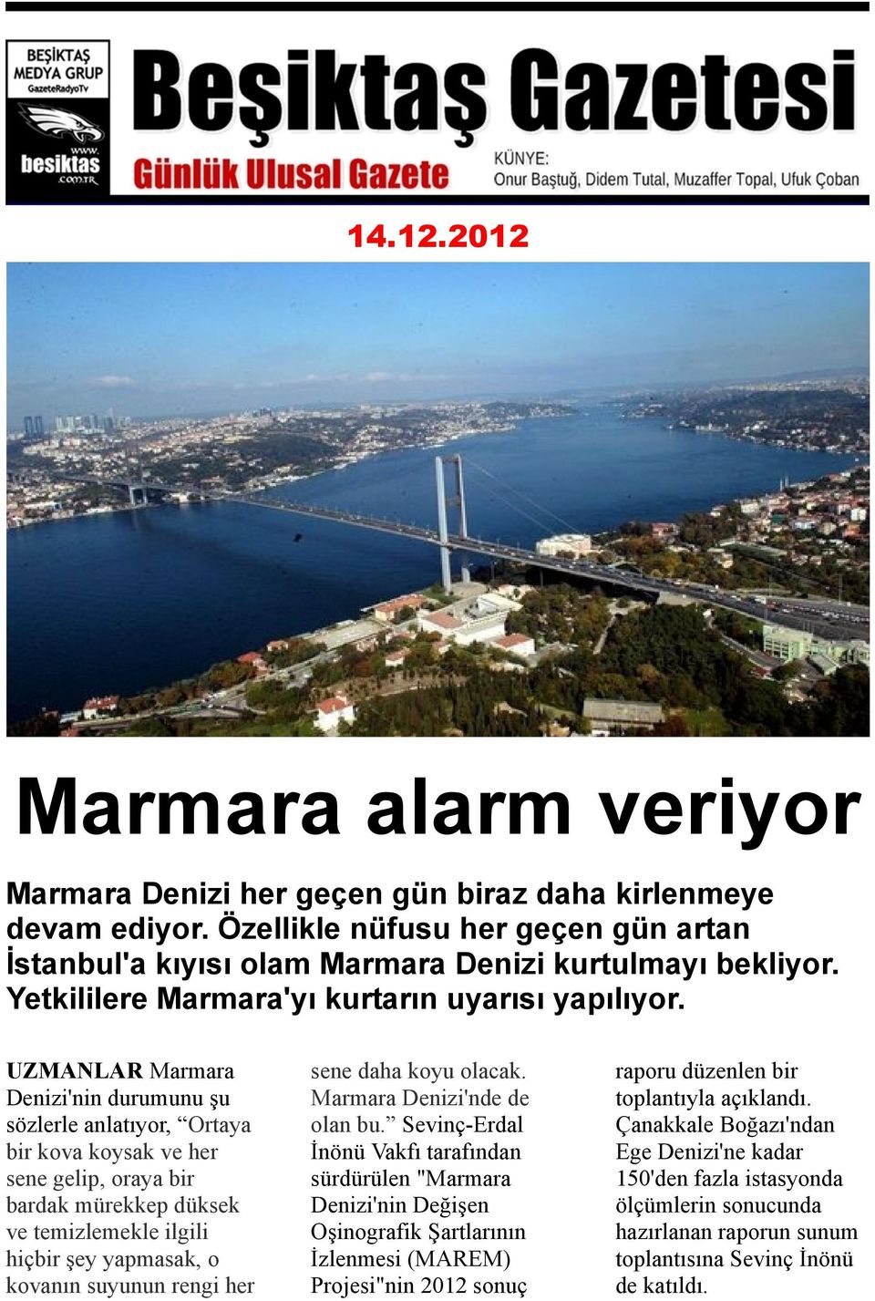 UZMANLAR Marmara Denizi'nin durumunu şu sözlerle anlatıyor, Ortaya bir kova koysak ve her sene gelip, oraya bir bardak mürekkep düksek ve temizlemekle ilgili hiçbir şey yapmasak, o kovanın suyunun