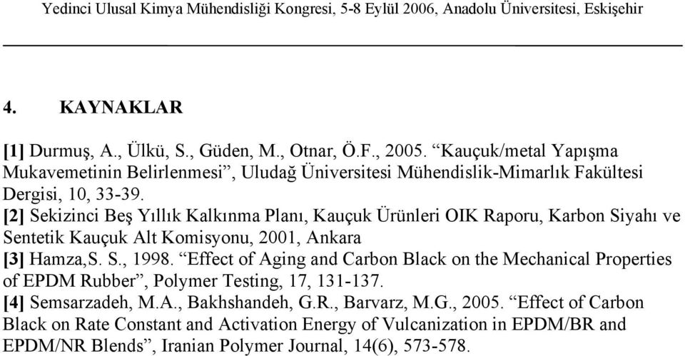 [2] Sekizinci Beş Yıllık Kalkınma Planı, Kauçuk Ürünleri OIK Raporu, Karbon Siyahı ve Sentetik Kauçuk Alt Komisyonu, 2001, Ankara [3] Hamza,S. S., 1998.