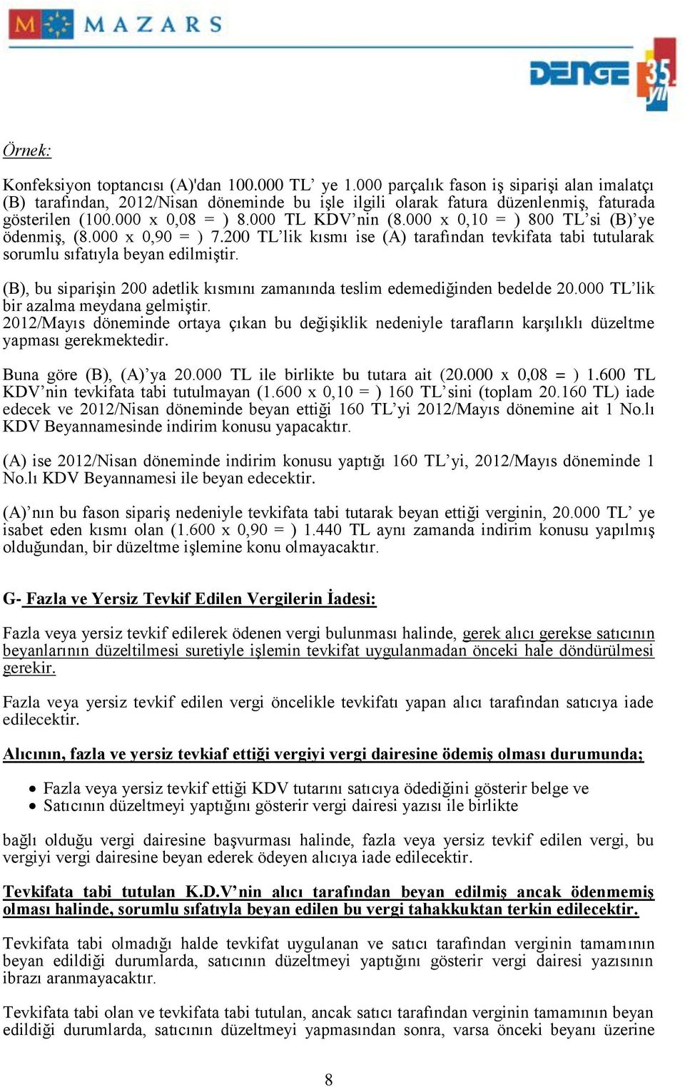 000 x 0,10 = ) 800 TL si (B) ye ödenmiş, (8.000 x 0,90 = ) 7.200 TL lik kısmı ise (A) tarafından tevkifata tabi tutularak sorumlu sıfatıyla beyan edilmiştir.