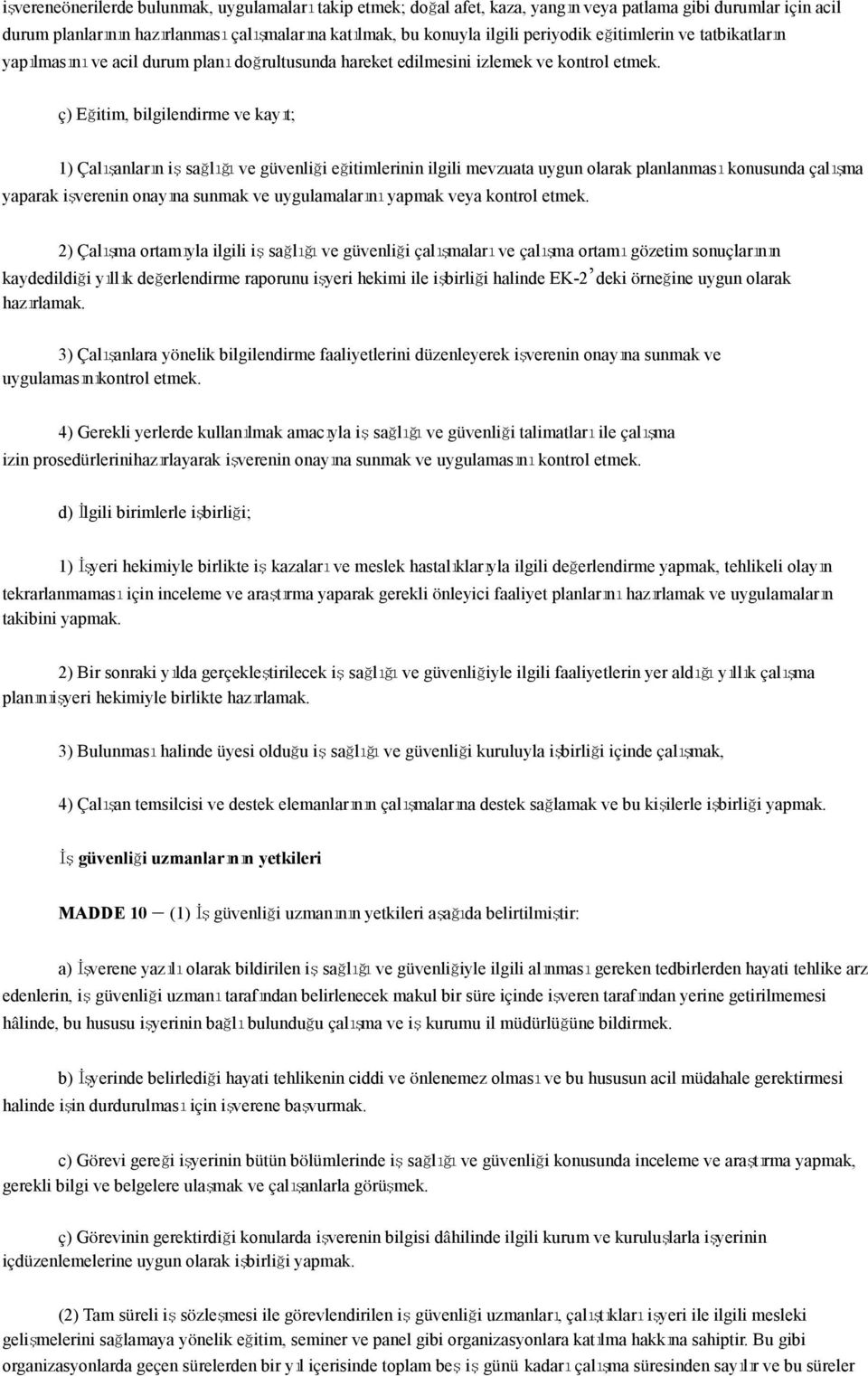 ç) Eğitim, bilgilendirme ve kayıt; 1) Çalışanların iş sağlığı ve güvenliği eğitimlerinin ilgili mevzuata uygun olarak planlanması konusunda çalışma yaparak işverenin onayına sunmak ve uygulamalarını