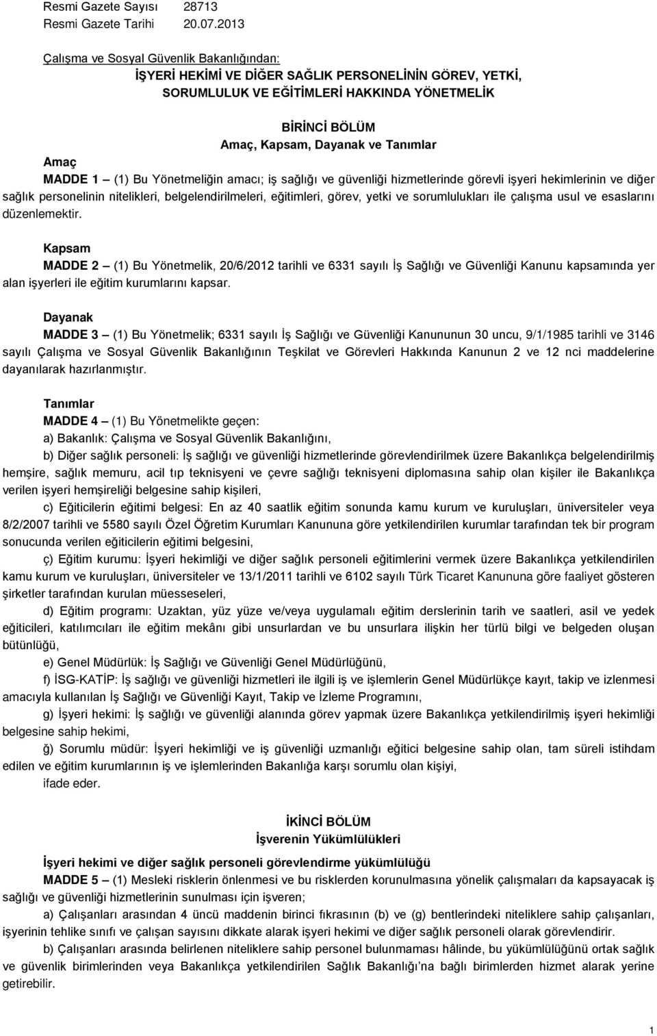 Amaç MADDE 1 (1) Bu Yönetmeliğin amacı; iş sağlığı ve güvenliği hizmetlerinde görevli işyeri hekimlerinin ve diğer sağlık personelinin nitelikleri, belgelendirilmeleri, eğitimleri, görev, yetki ve