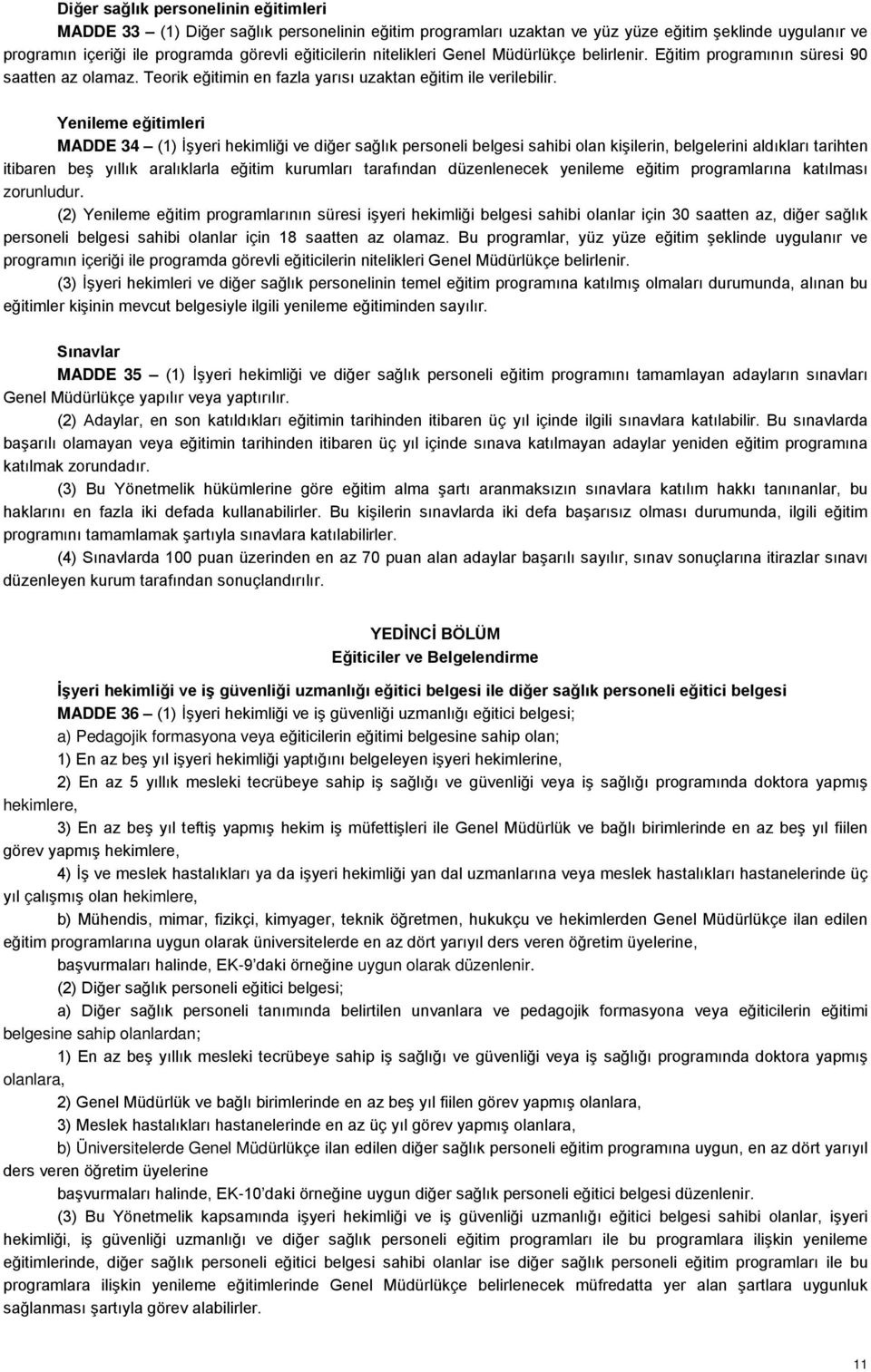 Yenileme eğitimleri MADDE 34 (1) İşyeri hekimliği ve diğer sağlık personeli belgesi sahibi olan kişilerin, belgelerini aldıkları tarihten itibaren beş yıllık aralıklarla eğitim kurumları tarafından