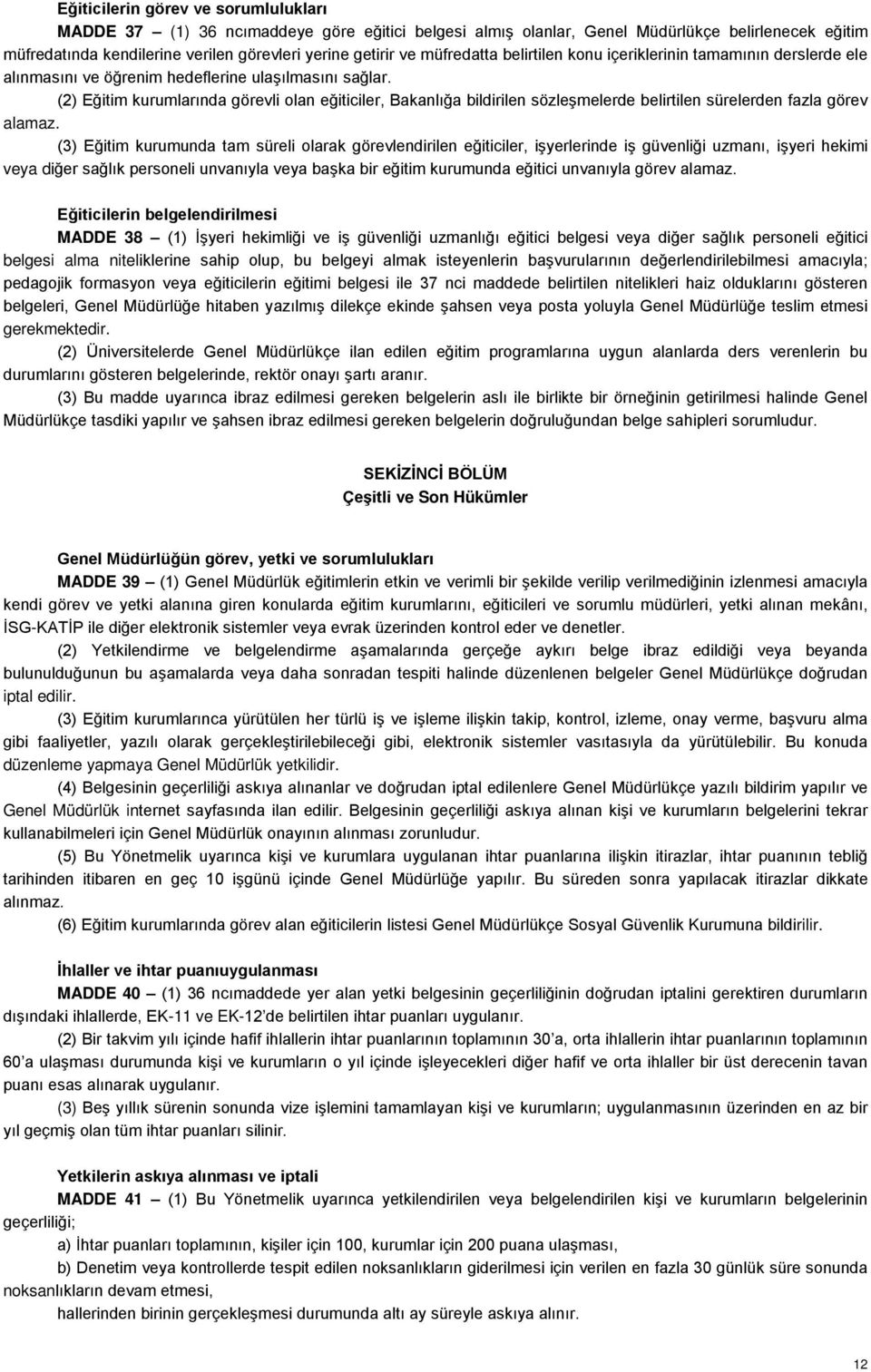 (2) Eğitim kurumlarında görevli olan eğiticiler, Bakanlığa bildirilen sözleşmelerde belirtilen sürelerden fazla görev alamaz.