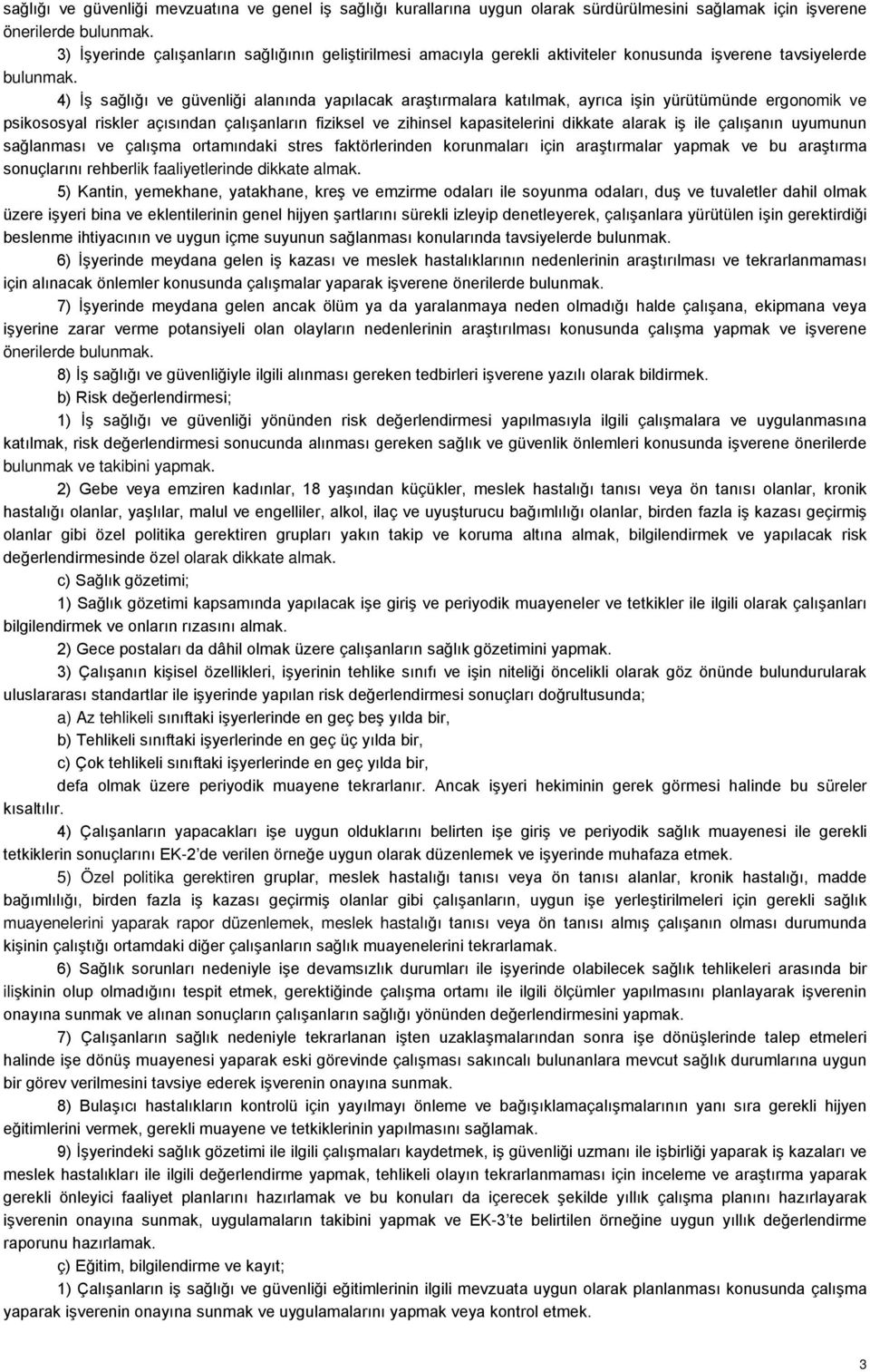 4) İş sağlığı ve güvenliği alanında yapılacak araştırmalara katılmak, ayrıca işin yürütümünde ergonomik ve psikososyal riskler açısından çalışanların fiziksel ve zihinsel kapasitelerini dikkate