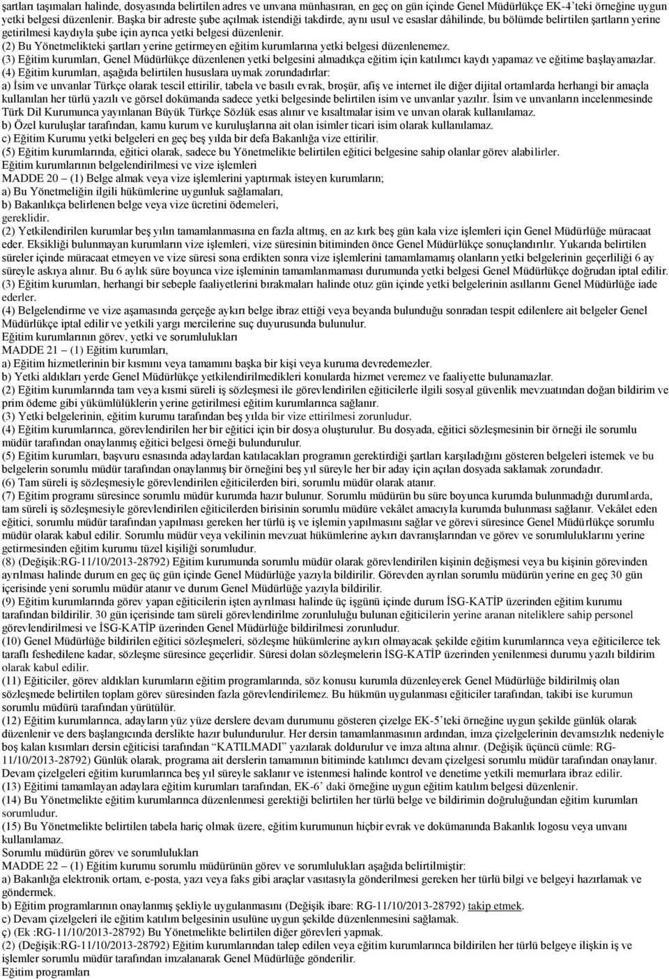 (2) Bu Yönetmelikteki şartları yerine getirmeyen eğitim kurumlarına yetki belgesi düzenlenemez.