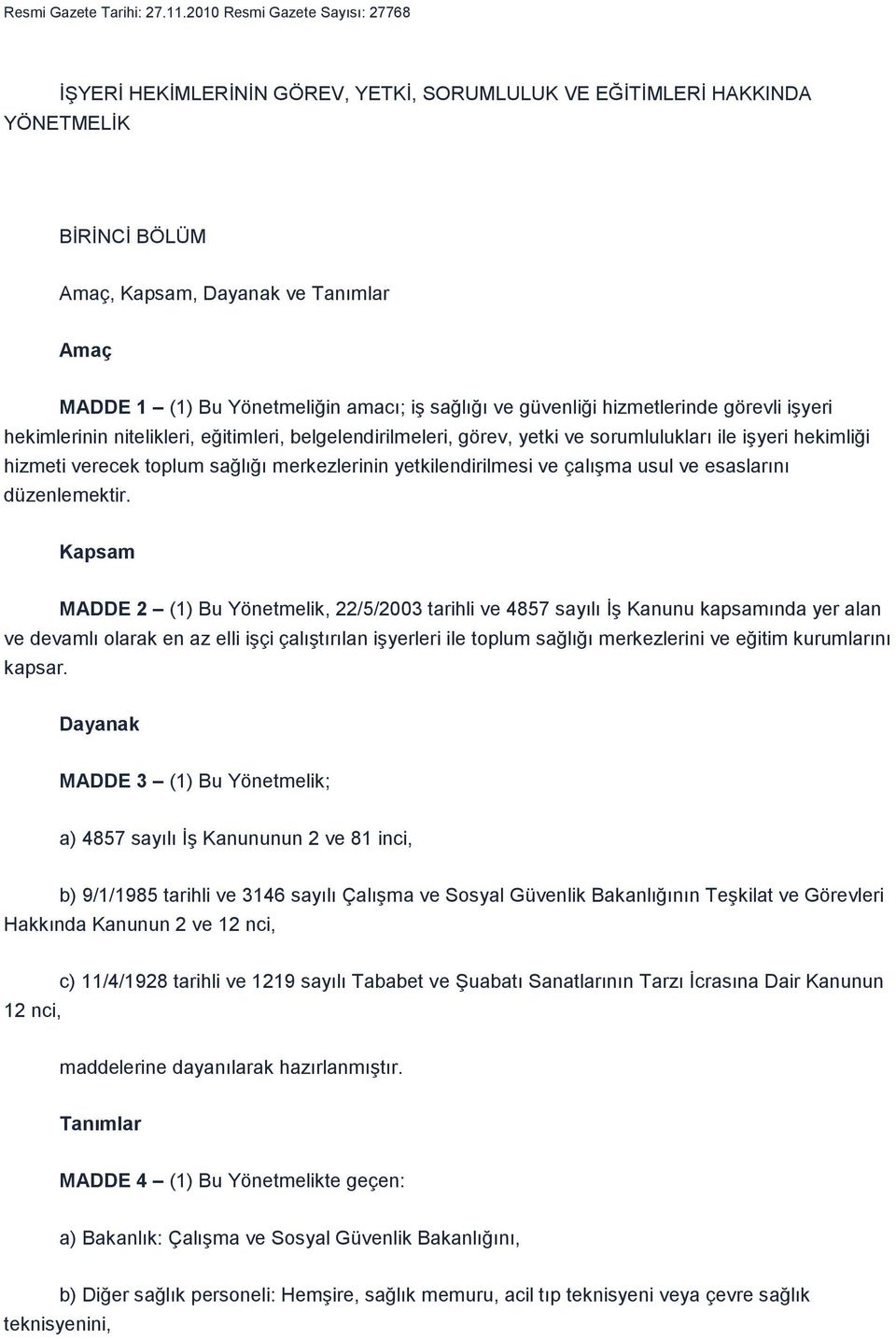 iģ sağlığı ve güvenliği hizmetlerinde görevli iģyeri hekimlerinin nitelikleri, eğitimleri, belgelendirilmeleri, görev, yetki ve sorumlulukları ile iģyeri hekimliği hizmeti verecek toplum sağlığı