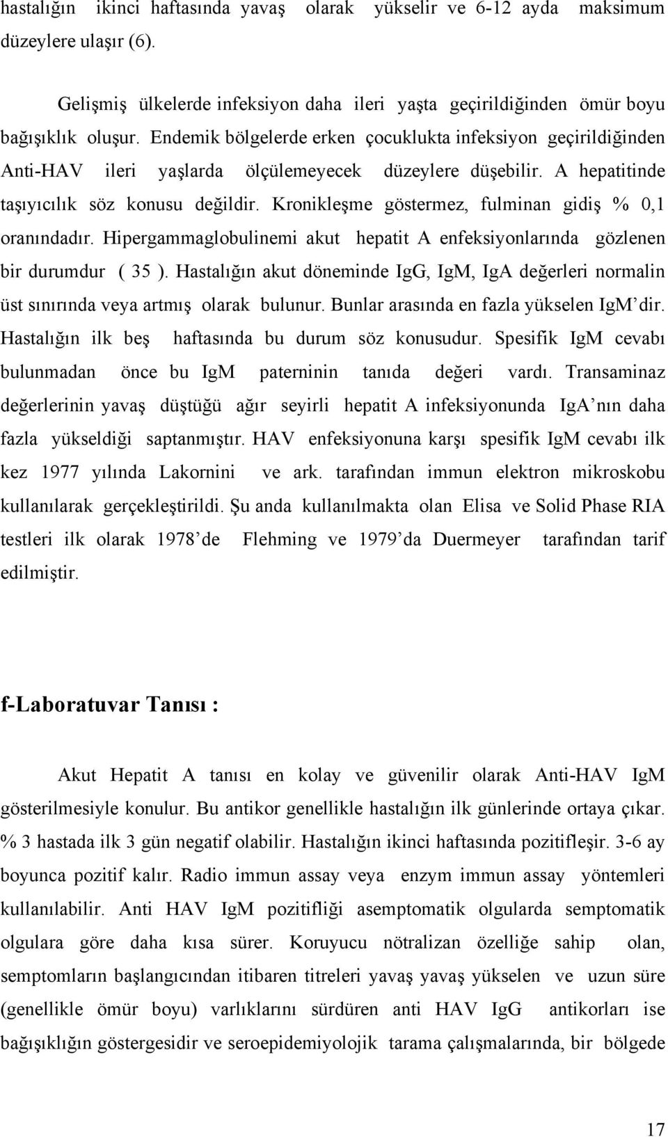 Kronikleşme göstermez, fulminan gidiş % 0,1 oranındadır. Hipergammaglobulinemi akut hepatit A enfeksiyonlarında gözlenen bir durumdur ( 35 ).