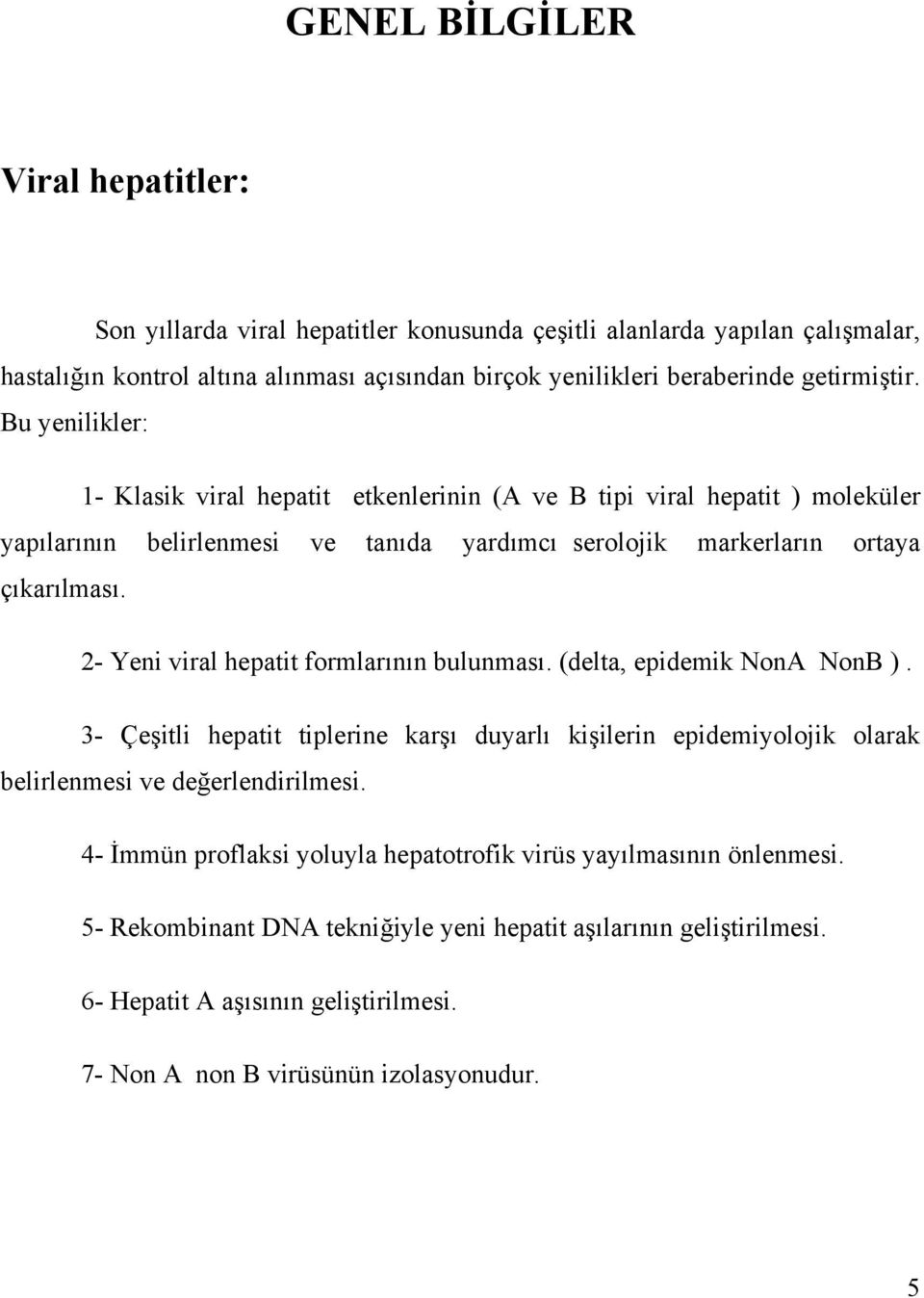 2- Yeni viral hepatit formlarının bulunması. (delta, epidemik NonA NonB ). 3- Çeşitli hepatit tiplerine karşı duyarlı kişilerin epidemiyolojik olarak belirlenmesi ve değerlendirilmesi.