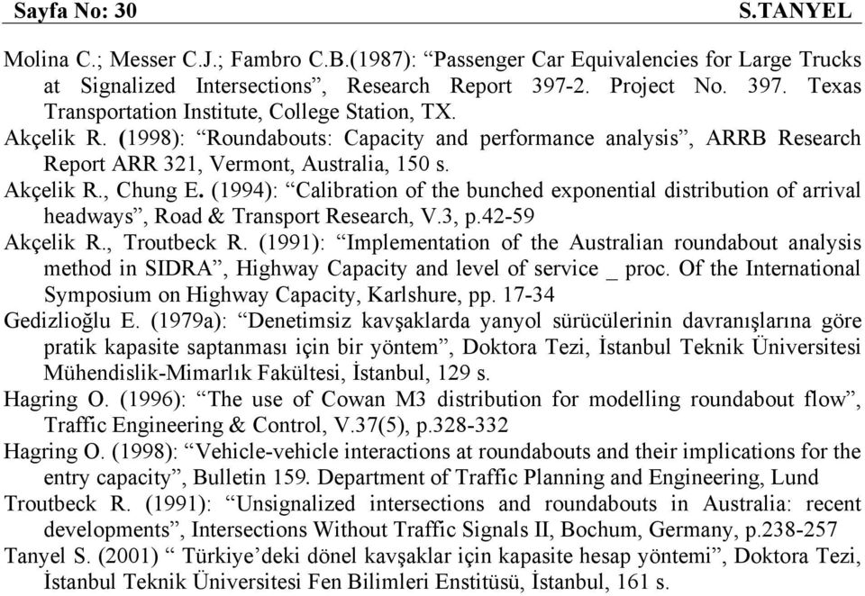 Akçelik R., Chung E. (1994): Calibration of the bunched exponential distribution of arrival headways, Road & Transport Research, V.3, p.42-59 Akçelik R., Troutbeck R.