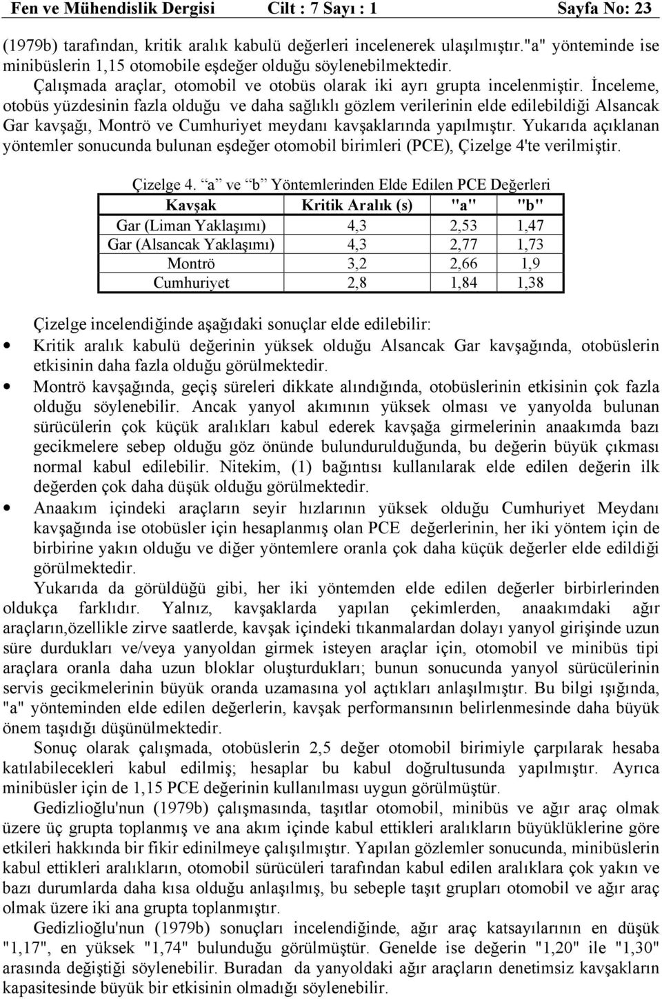 İnceleme, otobüs yüzdesinin fazla olduğu ve daha sağlıklı gözlem verilerinin elde edilebildiği Alsancak Gar kavşağı, Montrö ve Cumhuriyet meydanı kavşaklarında yapılmıştır.