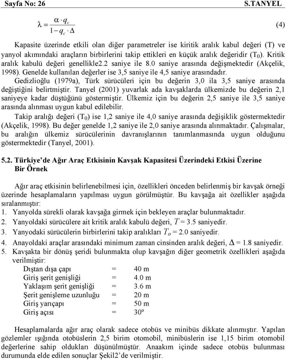 0 ). Kritik aralık kabulü değeri genellikle2.2 saniye ile 8.0 saniye arasında değişmektedir (Akçelik, 1998). Genelde kullanılan değerler ise 3,5 saniye ile 4,5 saniye arasındadır.