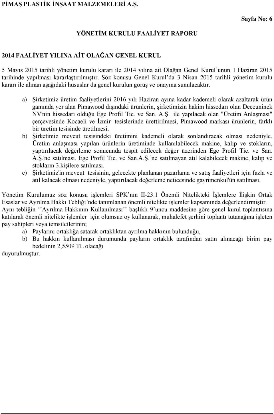 a) Şirketimiz üretim faaliyetlerini 2016 yılı Haziran ayına kadar kademeli olarak azaltarak ürün gamında yer alan Pimawood dışındaki ürünlerin, şirketimizin hakim hissedarı olan Deceuninck NV'nin