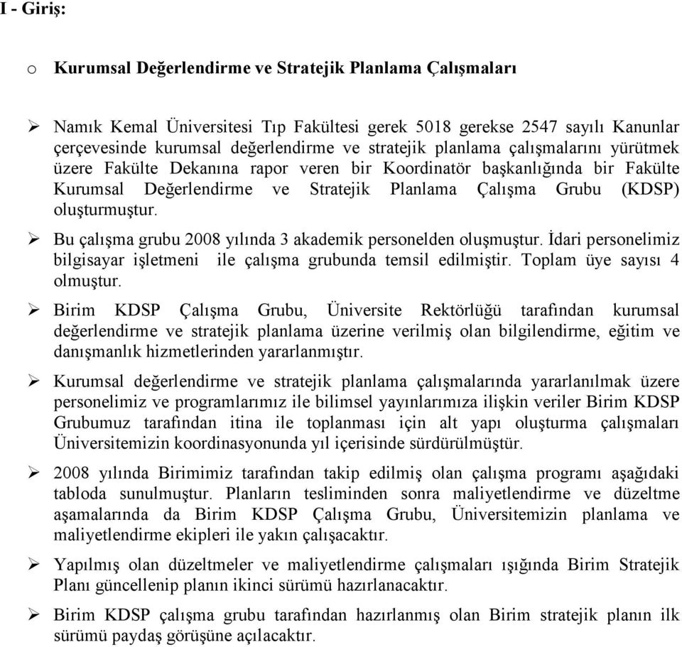 Bu çalışma grubu 2008 yılında 3 akademik personelden oluşmuştur. Đdari personelimiz bilgisayar işletmeni ile çalışma grubunda temsil edilmiştir. Toplam üye sayısı 4 olmuştur.