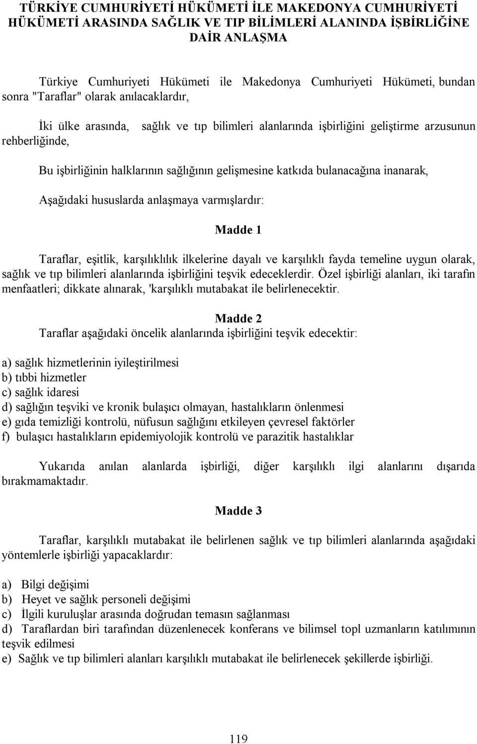 gelişmesine katkıda bulanacağına inanarak, Aşağıdaki hususlarda anlaşmaya varmışlardır: Madde 1 Taraflar, eşitlik, karşılıklılık ilkelerine dayalı ve karşılıklı fayda temeline uygun olarak, sağlık ve