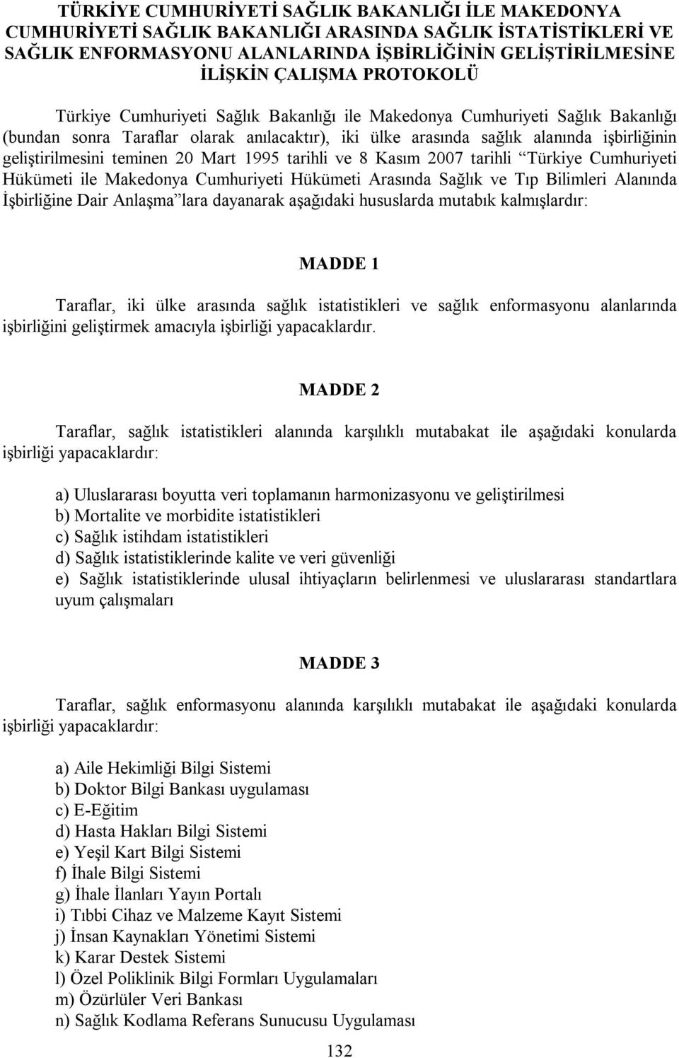 teminen 20 Mart 1995 tarihli ve 8 Kasım 2007 tarihli Türkiye Cumhuriyeti Hükümeti ile Makedonya Cumhuriyeti Hükümeti Arasında Sağlık ve Tıp Bilimleri Alanında İşbirliğine Dair Anlaşma lara dayanarak