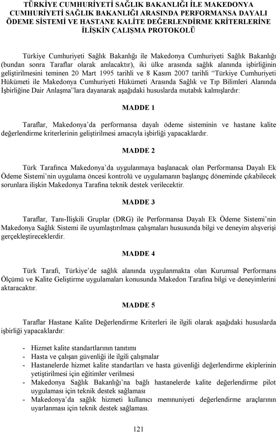 Mart 1995 tarihli ve 8 Kasım 2007 tarihli Türkiye Cumhuriyeti Hükümeti ile Makedonya Cumhuriyeti Hükümeti Arasında Sağlık ve Tıp Bilimleri Alanında İşbirliğine Dair Anlaşma lara dayanarak aşağıdaki