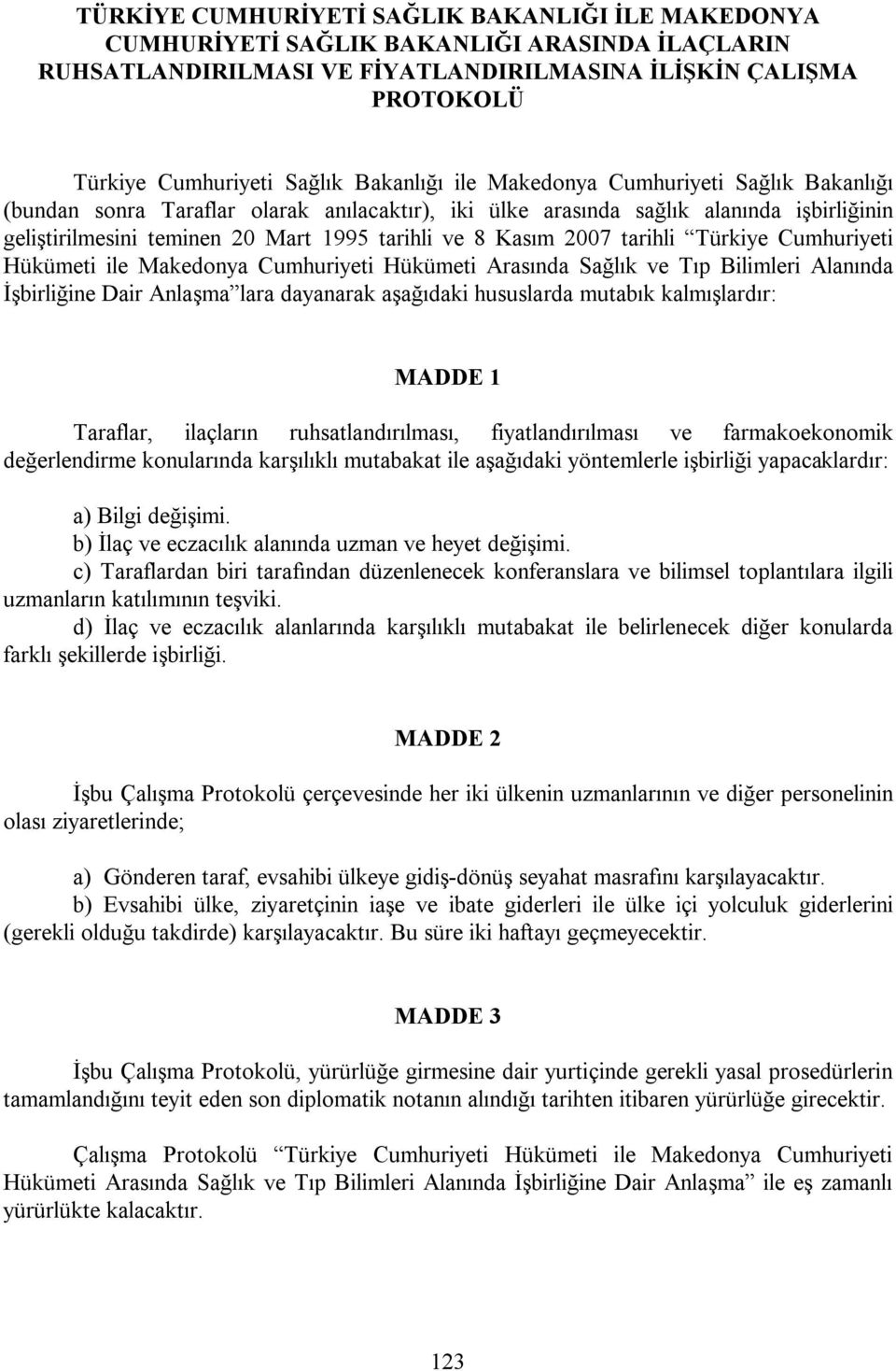 Kasım 2007 tarihli Türkiye Cumhuriyeti Hükümeti ile Makedonya Cumhuriyeti Hükümeti Arasında Sağlık ve Tıp Bilimleri Alanında İşbirliğine Dair Anlaşma lara dayanarak aşağıdaki hususlarda mutabık