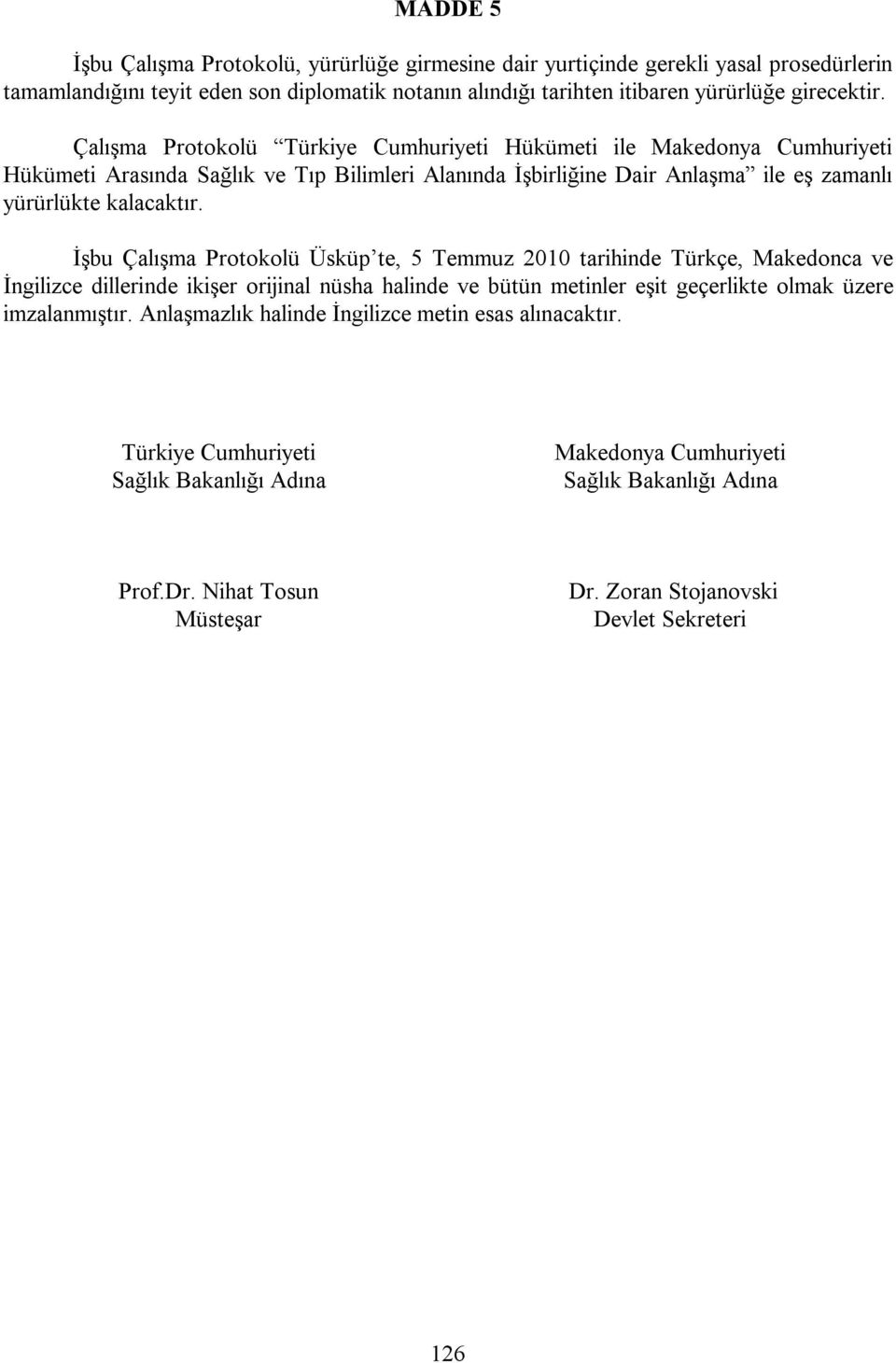 Çalışma Protokolü Türkiye Cumhuriyeti Hükümeti ile Makedonya Cumhuriyeti Hükümeti Arasında Sağlık ve Tıp Bilimleri Alanında İşbirliğine Dair Anlaşma ile eş zamanlı yürürlükte