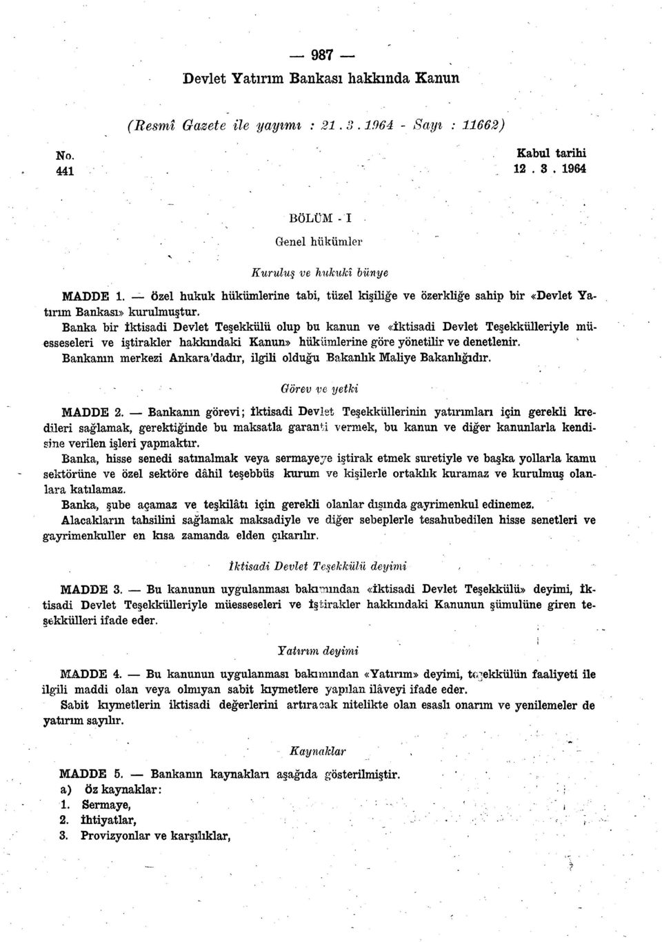 Banka bir iktisadi Devlet Teşekkülü olup bu kanun ve «iktisadi Devlet Teşekkülleriyle müesseseleri ve iştirakler hakkındaki Kanun» hükümlerine göre yönetilir ve denetlenir.