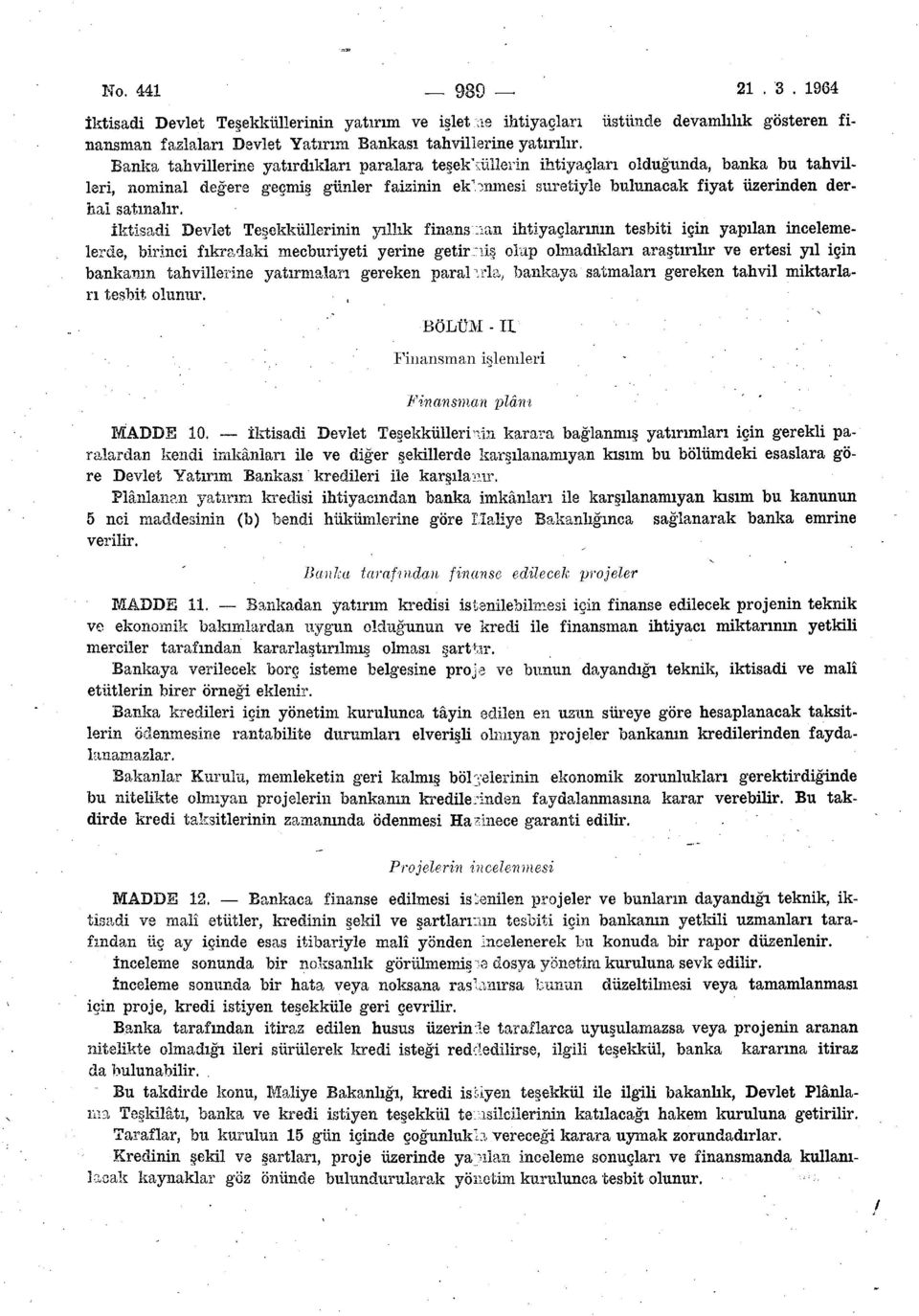 iktisadi Devlet Teşekküllerinin yıllık finansman ihtiyaçlarının tesbiti için yapılan incelemelerde, birinci fıkradaki mecburiyeti yerine getirrıiş olup olmadıkları araştırılır ve ertesi yıl için