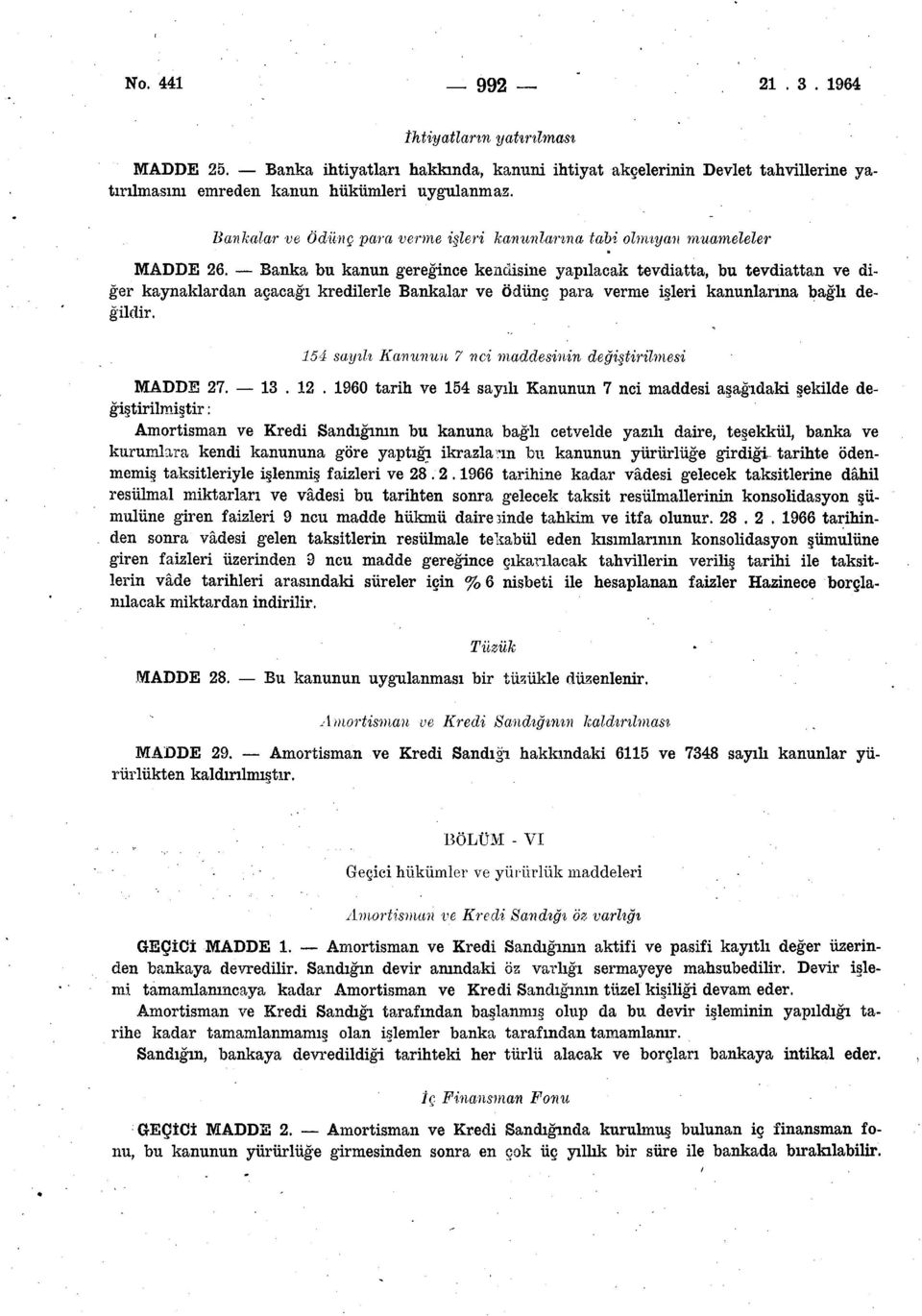 Banka bu kanun gereğince kendisine yapılacak tevdiatta, bu tevdiattan ve diğer kaynaklardan açacağı kredilerle Bankalar ve ödünç para verme işleri kanunlarına bağlı değildir.