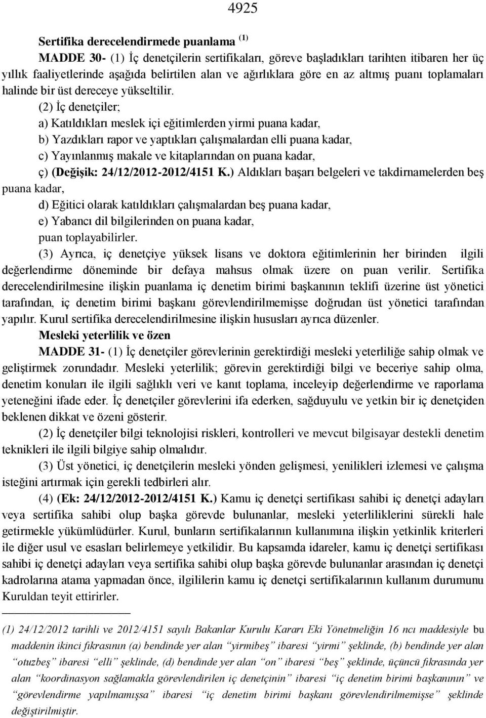 (2) İç denetçiler; a) Katıldıkları meslek içi eğitimlerden yirmi puana kadar, b) Yazdıkları rapor ve yaptıkları çalışmalardan elli puana kadar, c) Yayınlanmış makale ve kitaplarından on puana kadar,