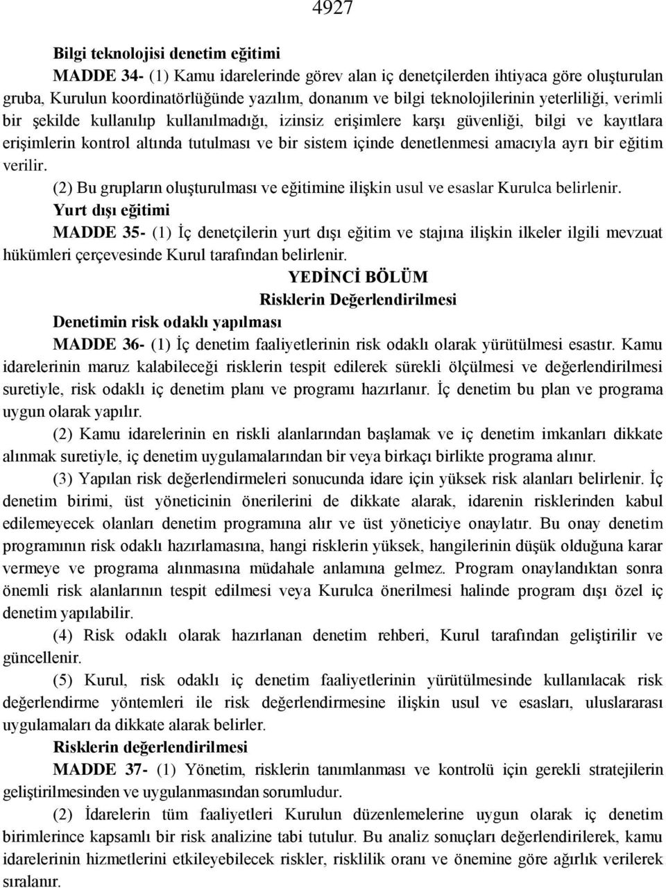 denetlenmesi amacıyla ayrı bir eğitim verilir. (2) Bu grupların oluşturulması ve eğitimine ilişkin usul ve esaslar Kurulca belirlenir.