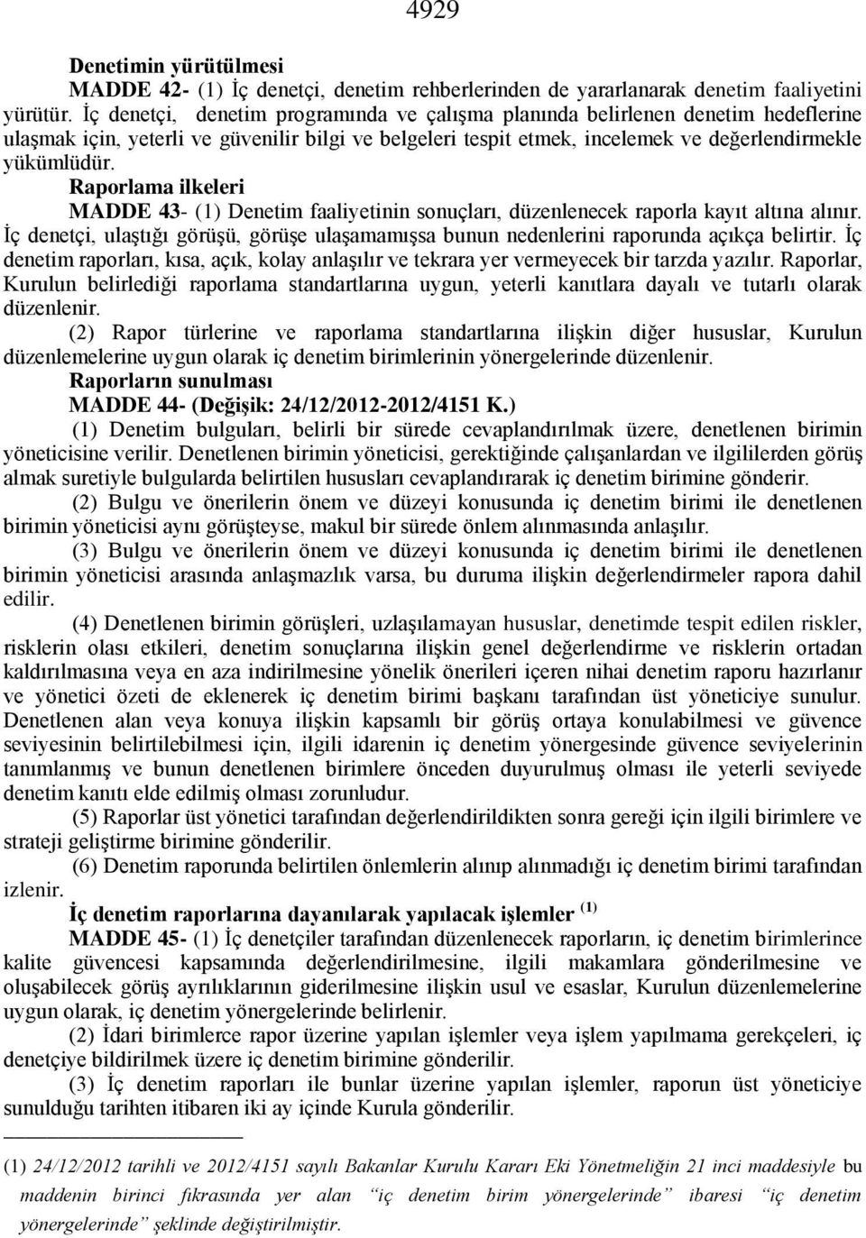 Raporlama ilkeleri MADDE 43- (1) Denetim faaliyetinin sonuçları, düzenlenecek raporla kayıt altına alınır. İç denetçi, ulaştığı görüşü, görüşe ulaşamamışsa bunun nedenlerini raporunda açıkça belirtir.