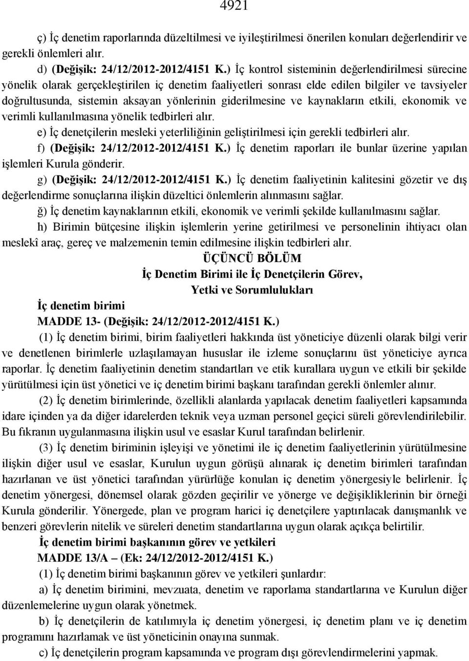 giderilmesine ve kaynakların etkili, ekonomik ve verimli kullanılmasına yönelik tedbirleri alır. e) İç denetçilerin mesleki yeterliliğinin geliştirilmesi için gerekli tedbirleri alır.