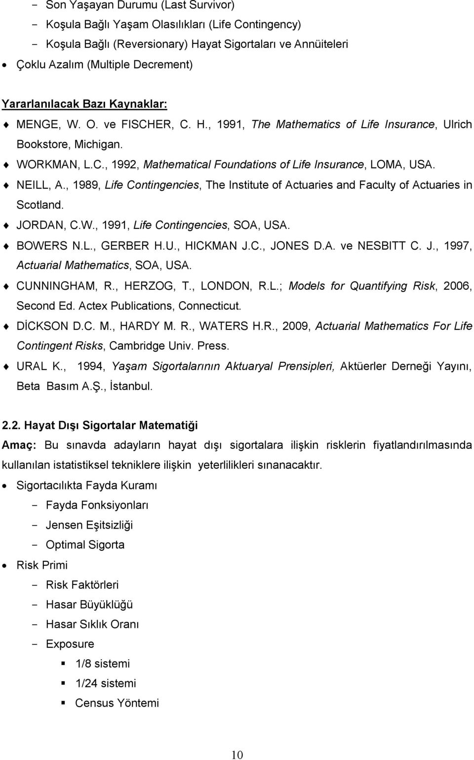 , 1989, Life Contingencies, The Institute of Actuaries and Faculty of Actuaries in Scotland. JORDAN, C.W., 1991, Life Contingencies, SOA, USA. BOWERS N.L., GERBER H.U., HICKMAN J.C., JONES D.A. ve NESBITT C.