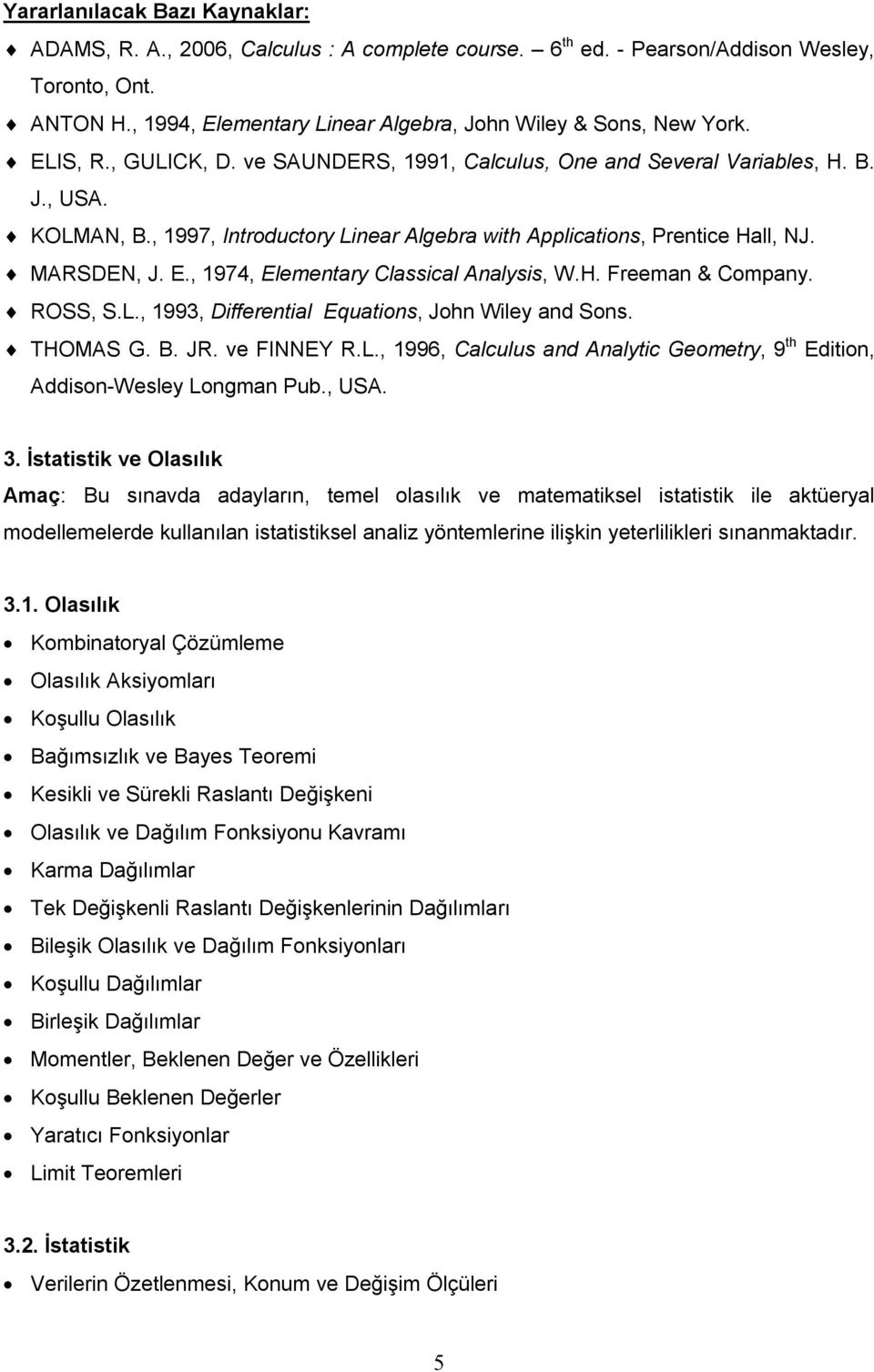 , 1974, Elementary Classical Analysis, W.H. Freeman & Company. ROSS, S.L., 1993, Differential Equations, John Wiley and Sons. THOMAS G. B. JR. ve FINNEY R.L., 1996, Calculus and Analytic Geometry, 9 th Edition, Addison-Wesley Longman Pub.